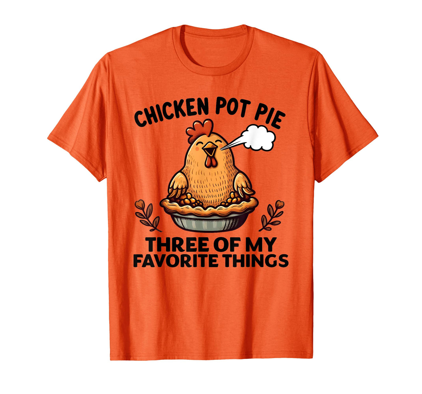 Chicken Pot Pie Three of My Favorite Things Funny Women Men T-Shirt