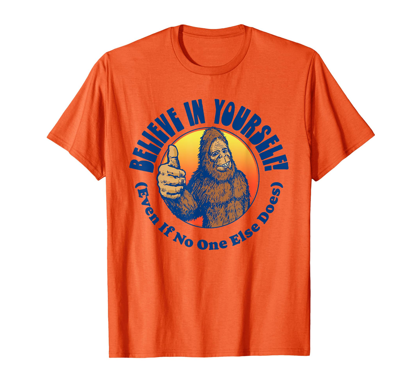Believe In Yourself! Even If No One Else Does Funny Bigfoot T-Shirt