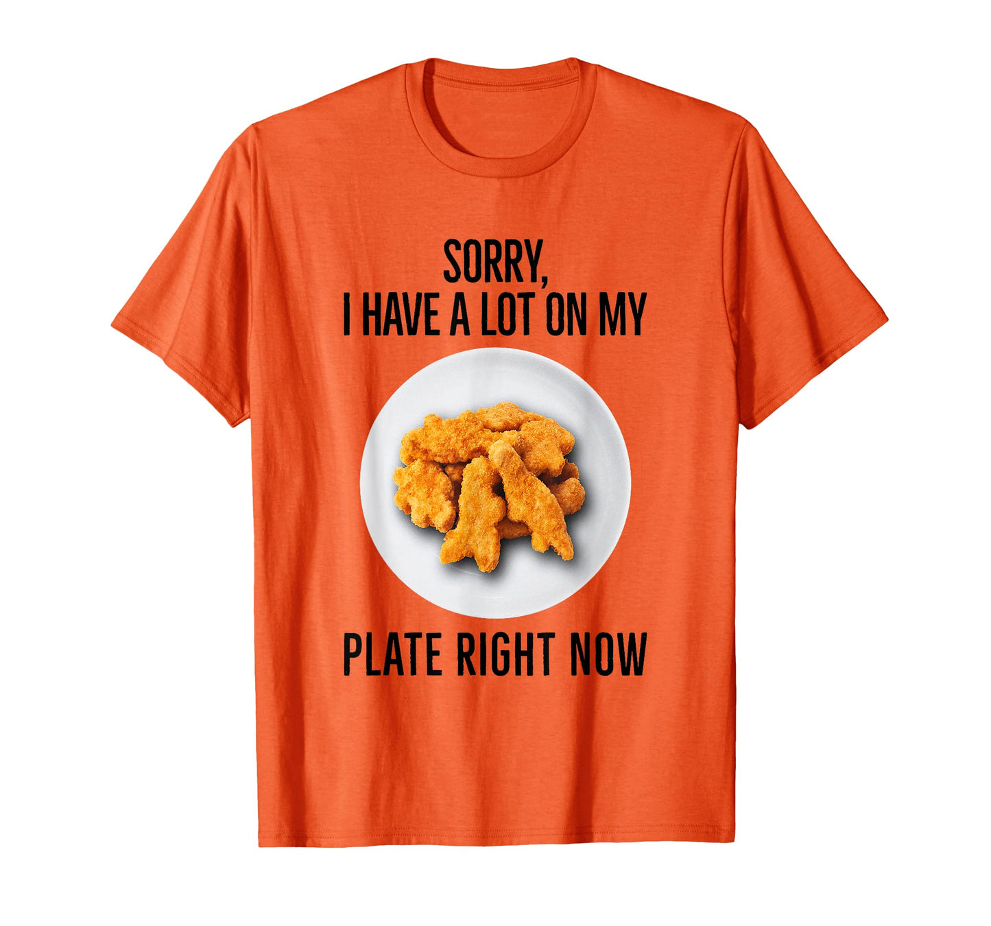Sorry I Have A Lot On My Plate Right Now Chicken Nuggets T-Shirt