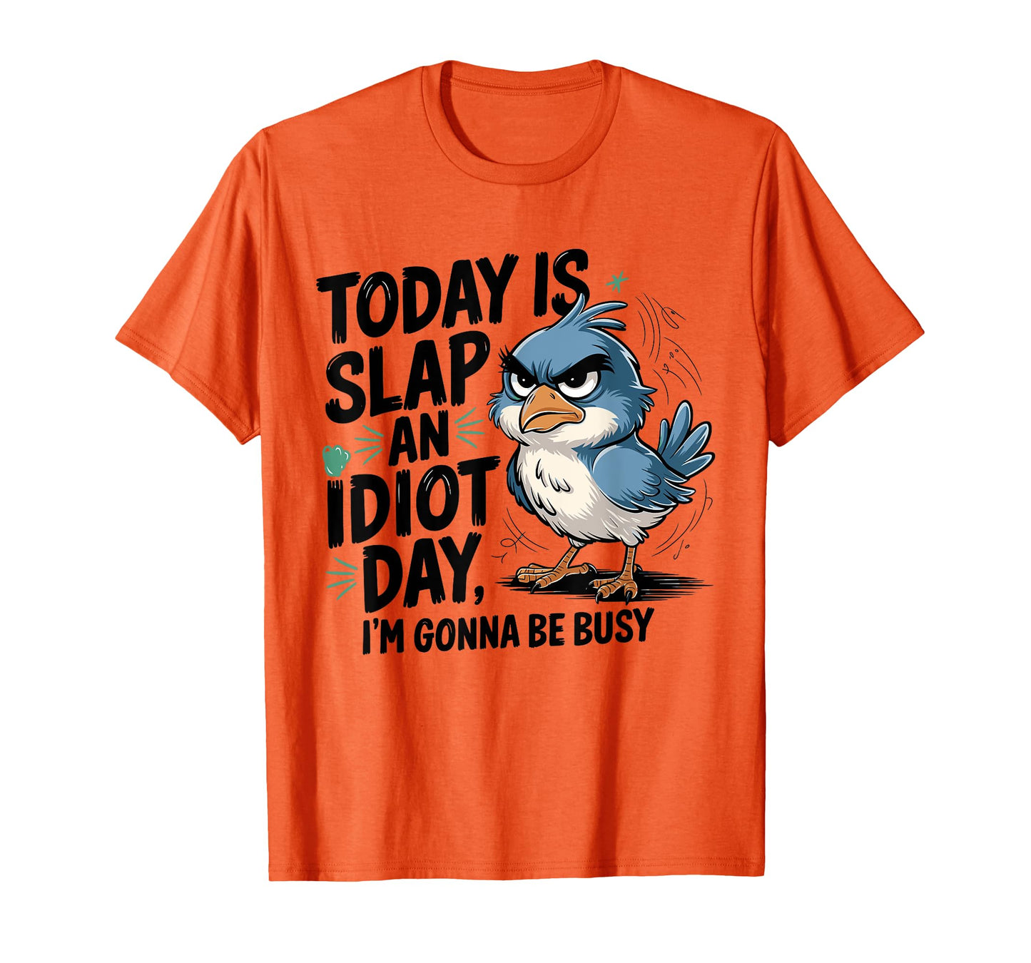 Today Is Slap An Idiot Day I'm Gonna Be Busy - Funny Bird T-Shirt