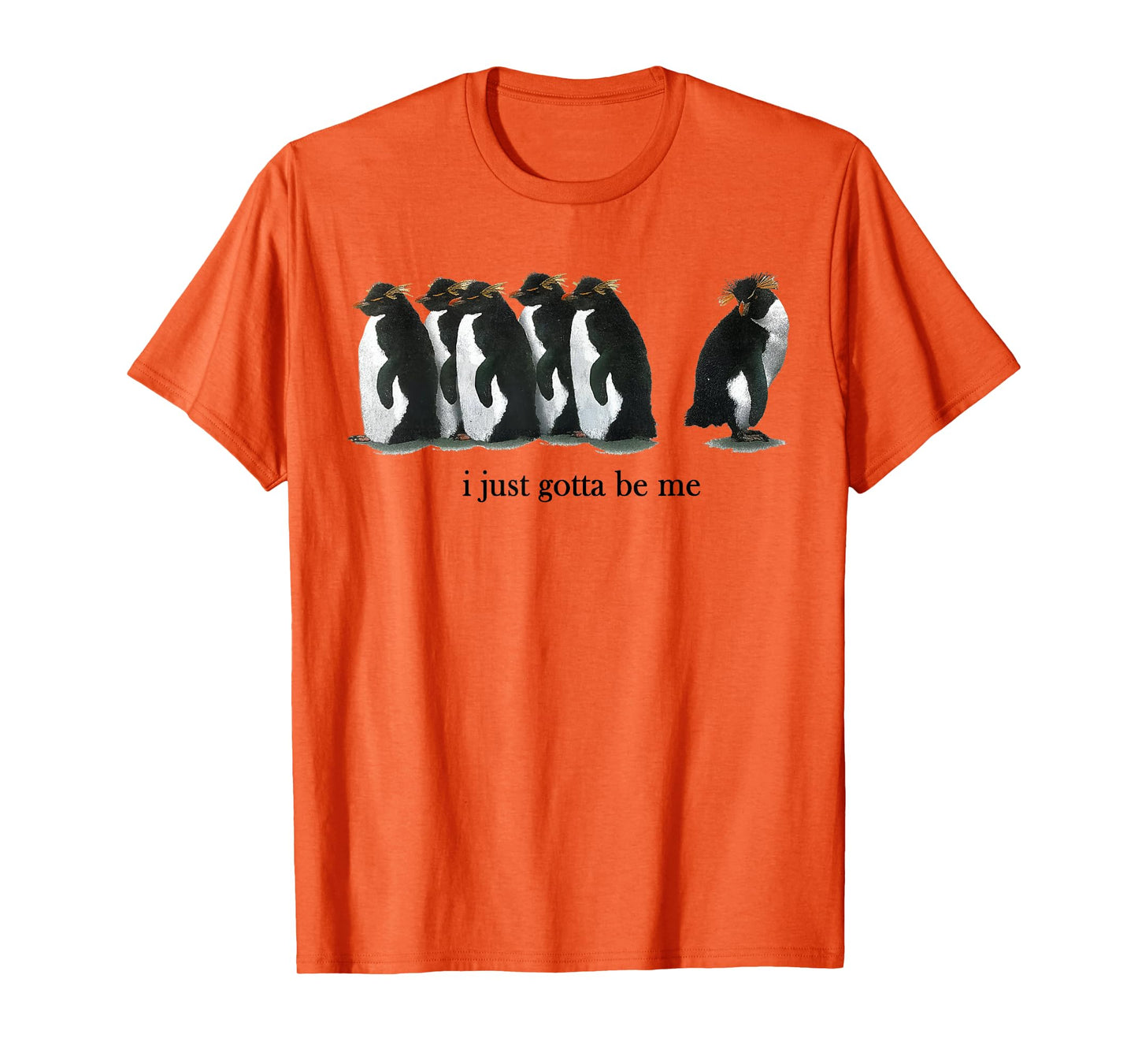 I Just Gotta Be Me Rockhopper Penguin Funny Saying Quote T-Shirt