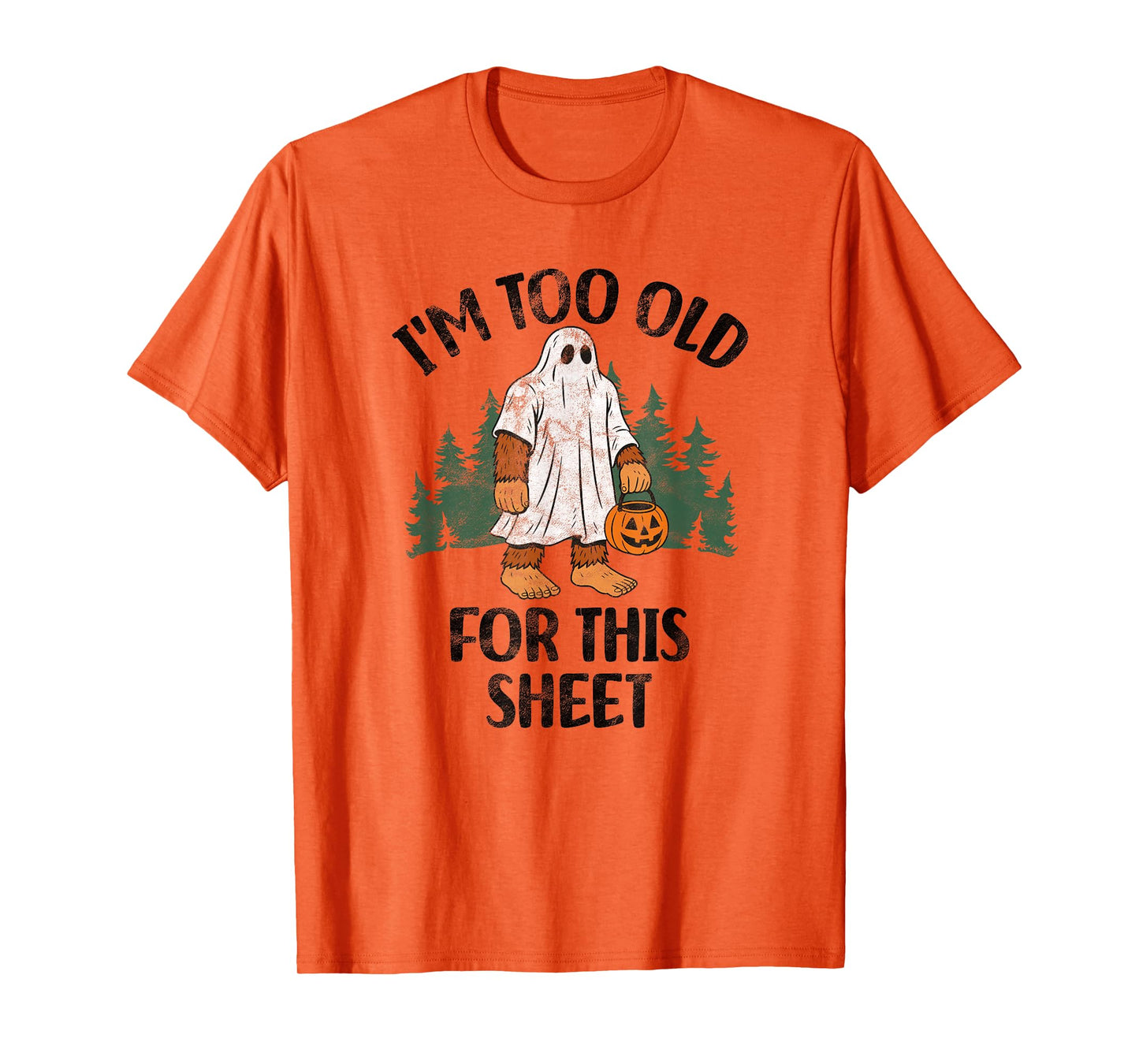 I'm Too Old For This Sheet Funny Bigfoot Halloween T-Shirt