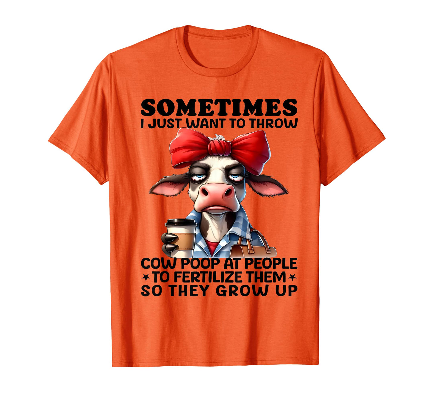 Sometimes I Just Want To Throw Cow Poop At People Funny T-Shirt