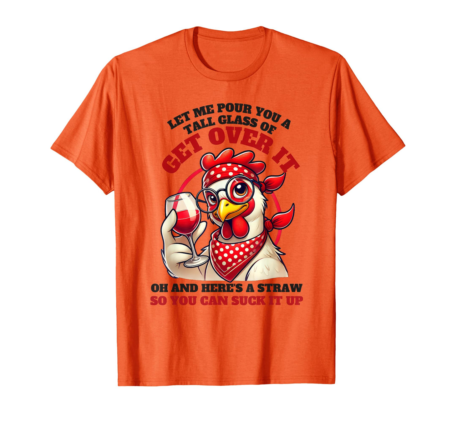 Let Me Pour You A Tall Glass Of Get Over It Funny Chicken T-Shirt
