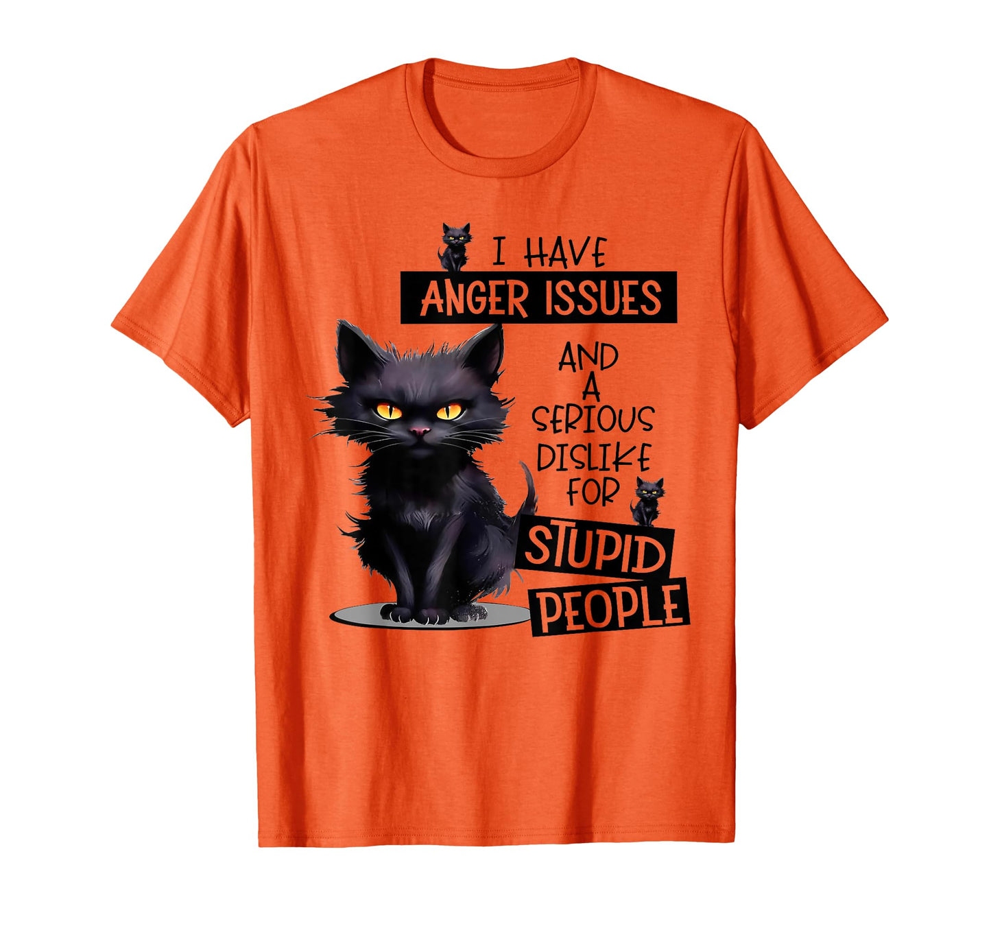 Cat I Have Anger Issues And A Serious Dislike For Stupid Men Women T-Shirt