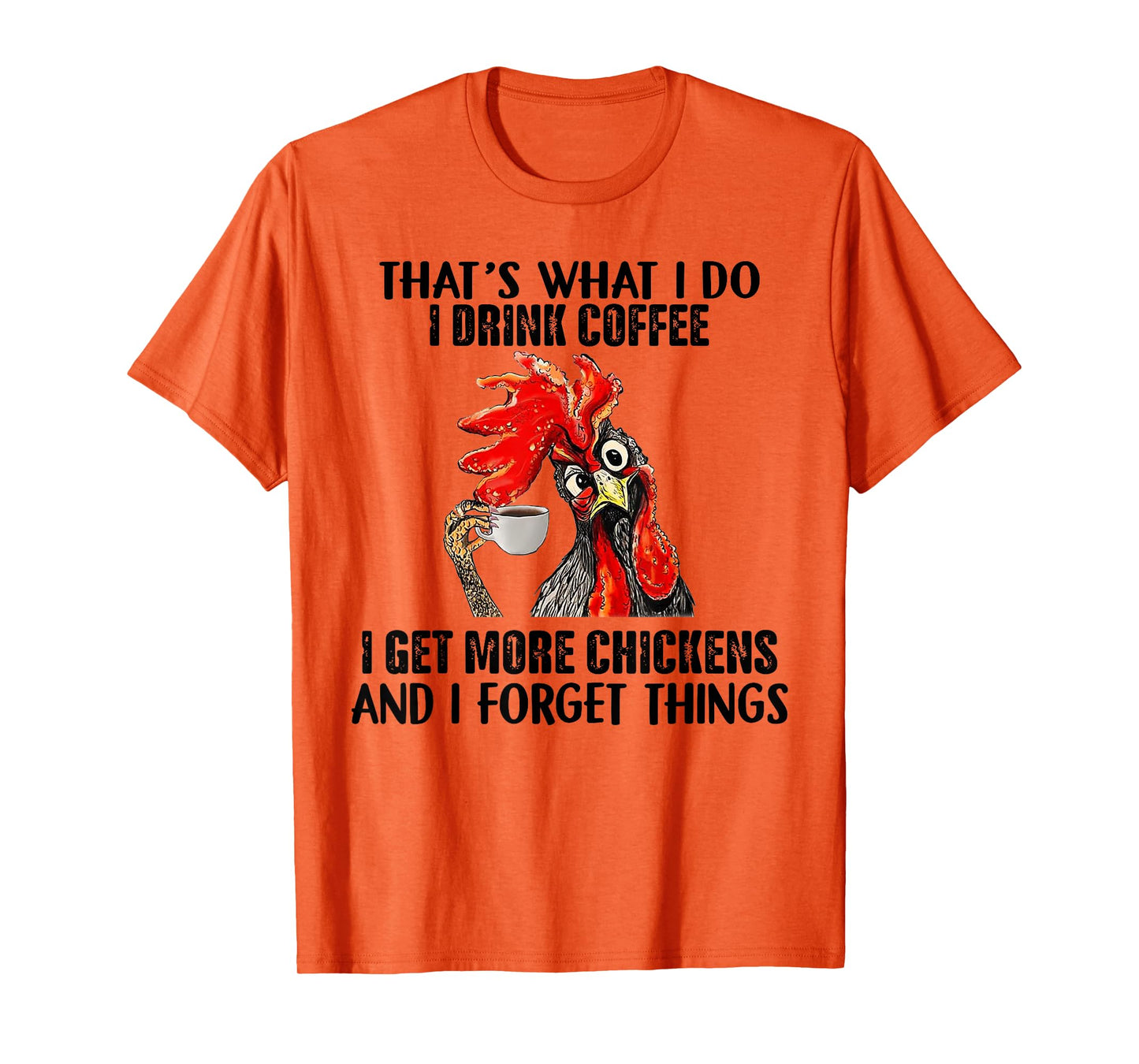 That's What I Do I Drink Coffee I Get More Chickens T-Shirt