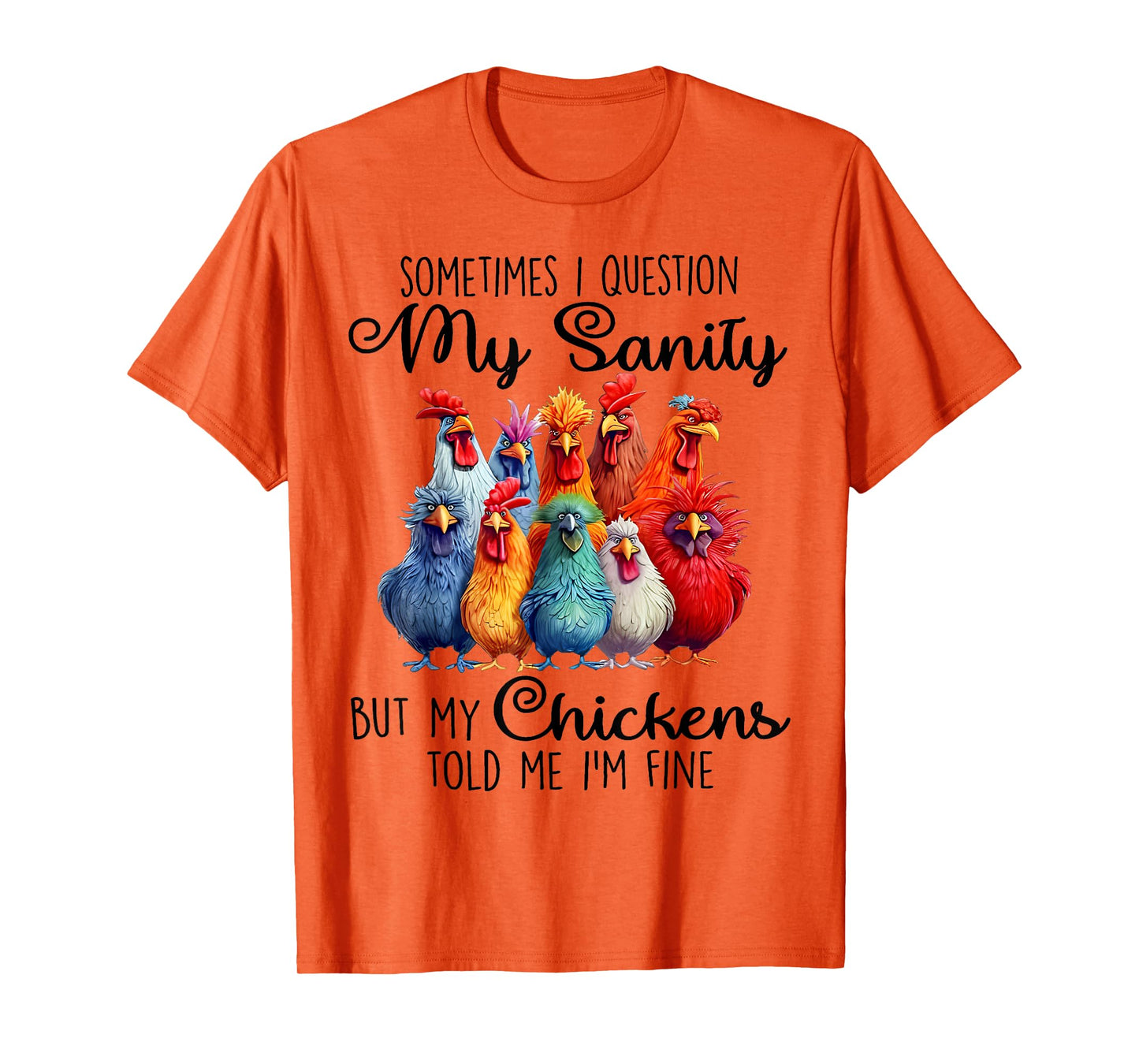 Sometimes I Question My Sanity But My Chickens Farmer Lover T-Shirt