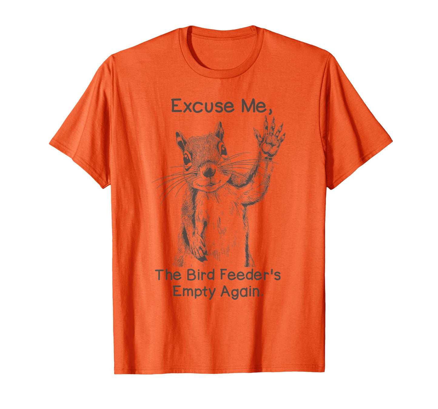 Excuse Me, The Bird Feeder's Empty Again Funny Squirrel T-Shirt