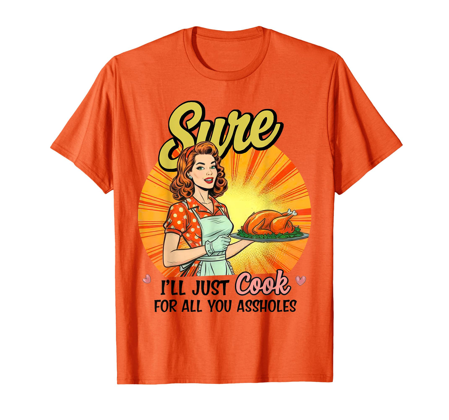 Sure I'll Just Cook For All You Asshole Ladies T-Shirt