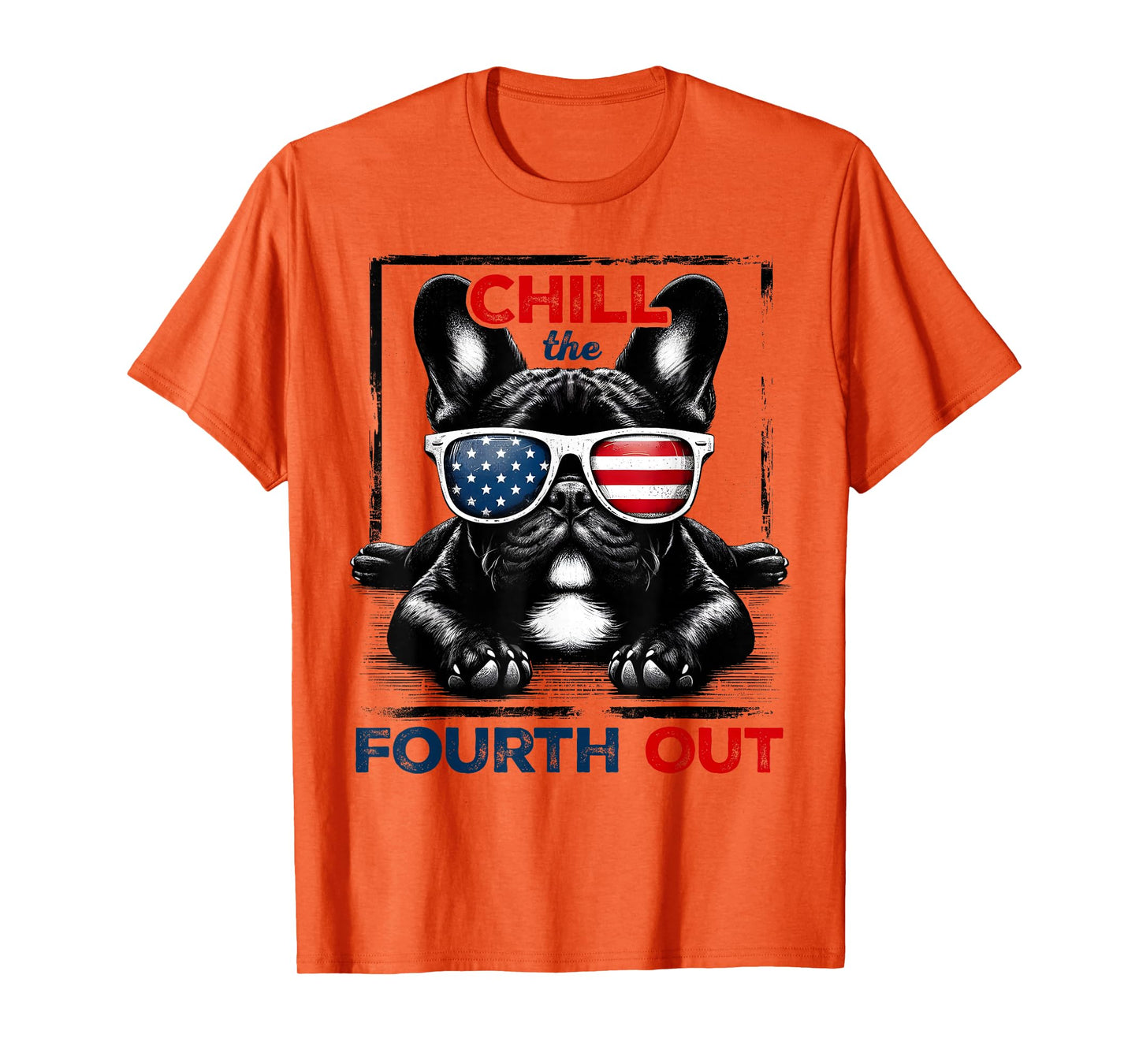 Chill The Fourth Out Funny 4th Of July Cute French Bulldog T-Shirt