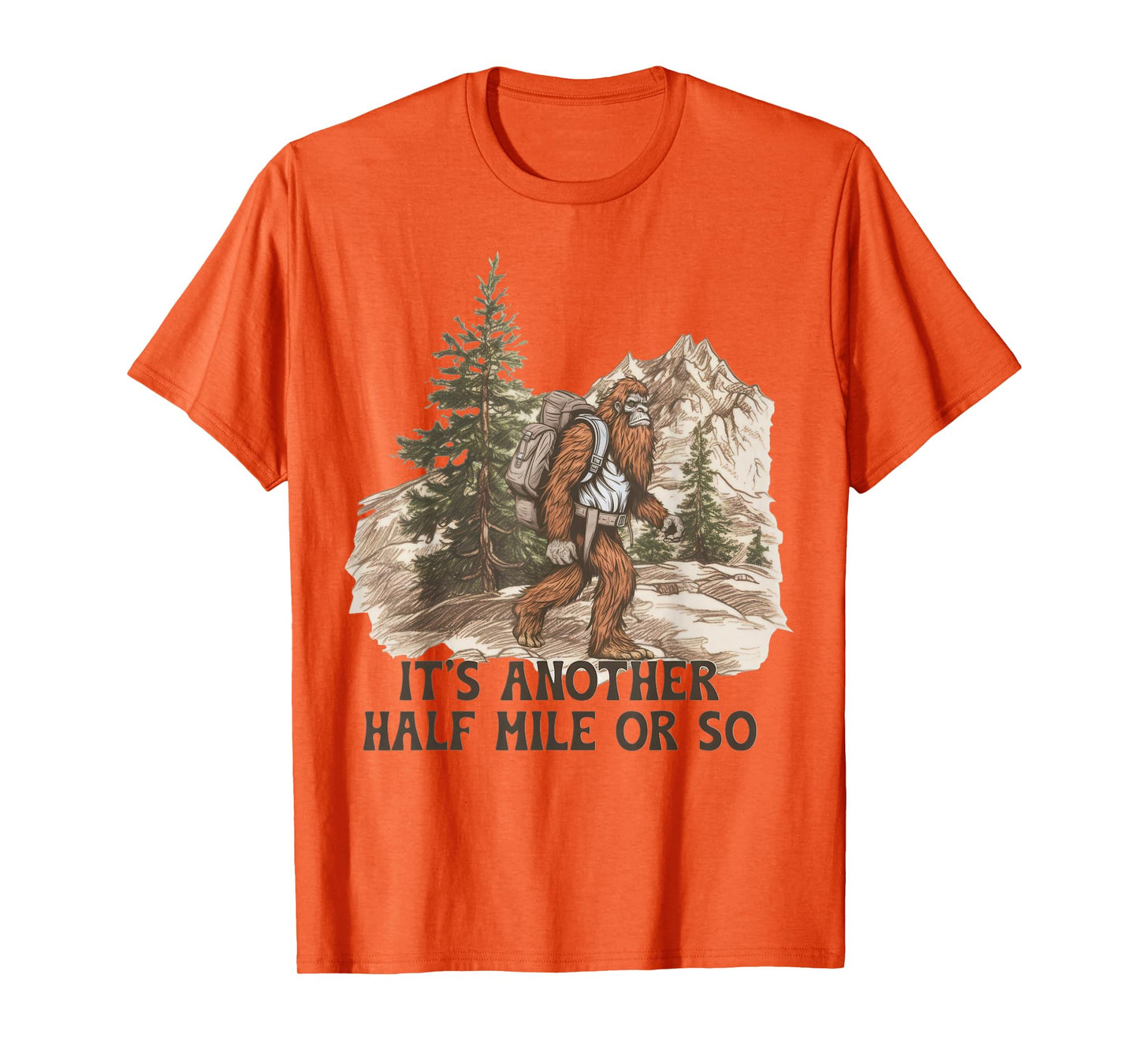 It's Another Half Mile or So Funny Hiking Camping Bigfoot T-Shirt