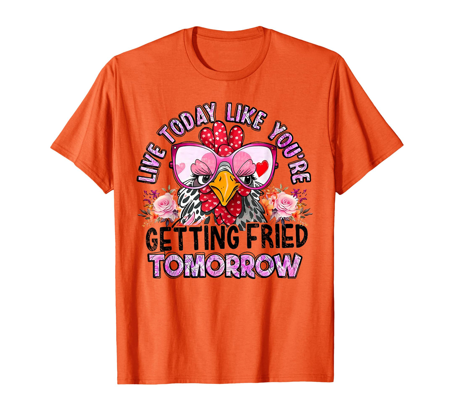 Chicken Live Today Like You're Getting Fried Tomorrow T-Shirt