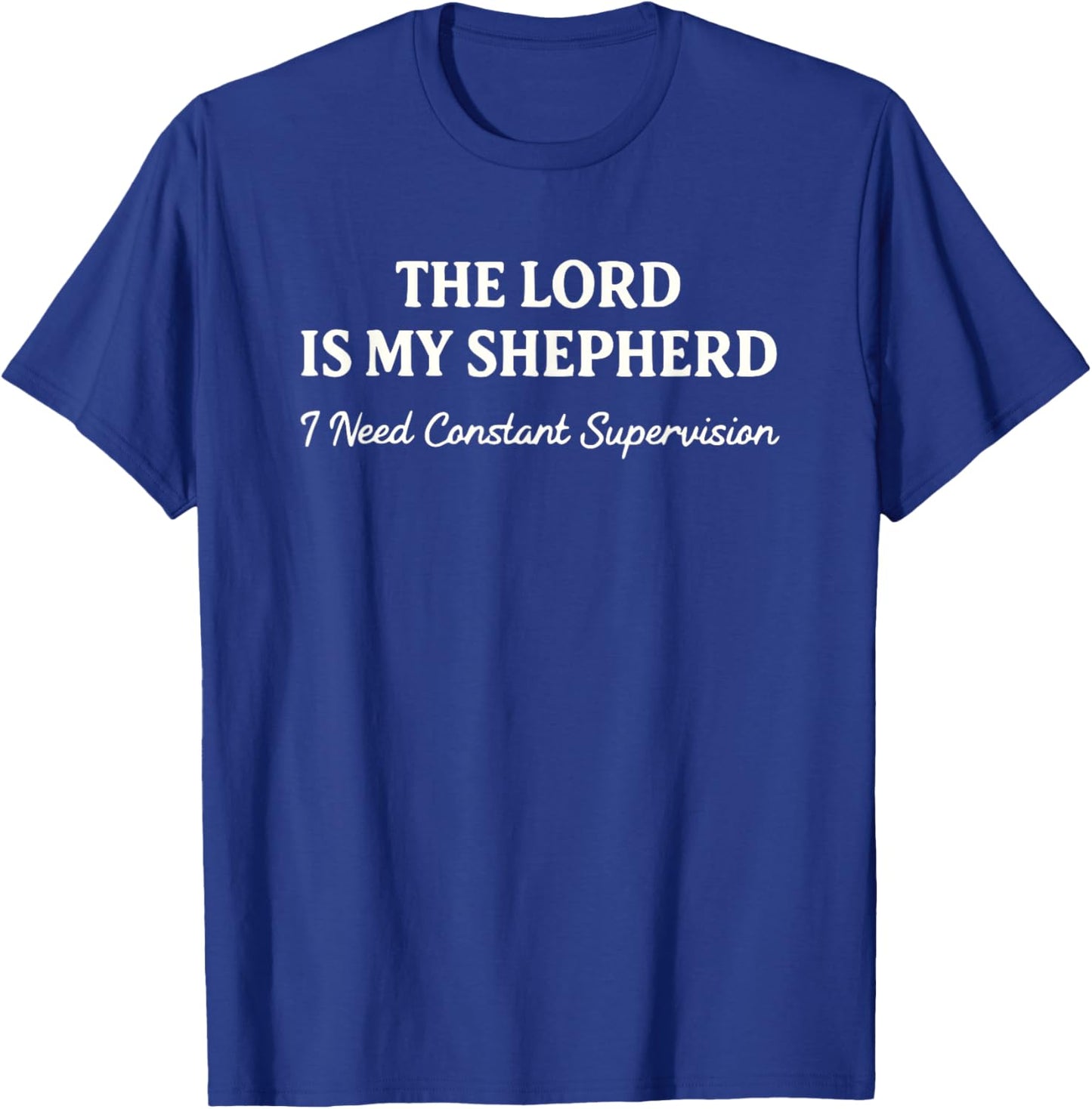The Lord is My Shepherd I Need Constant Supervision Funny T-Shirt T-Shirt - T-Shirt | Royal
