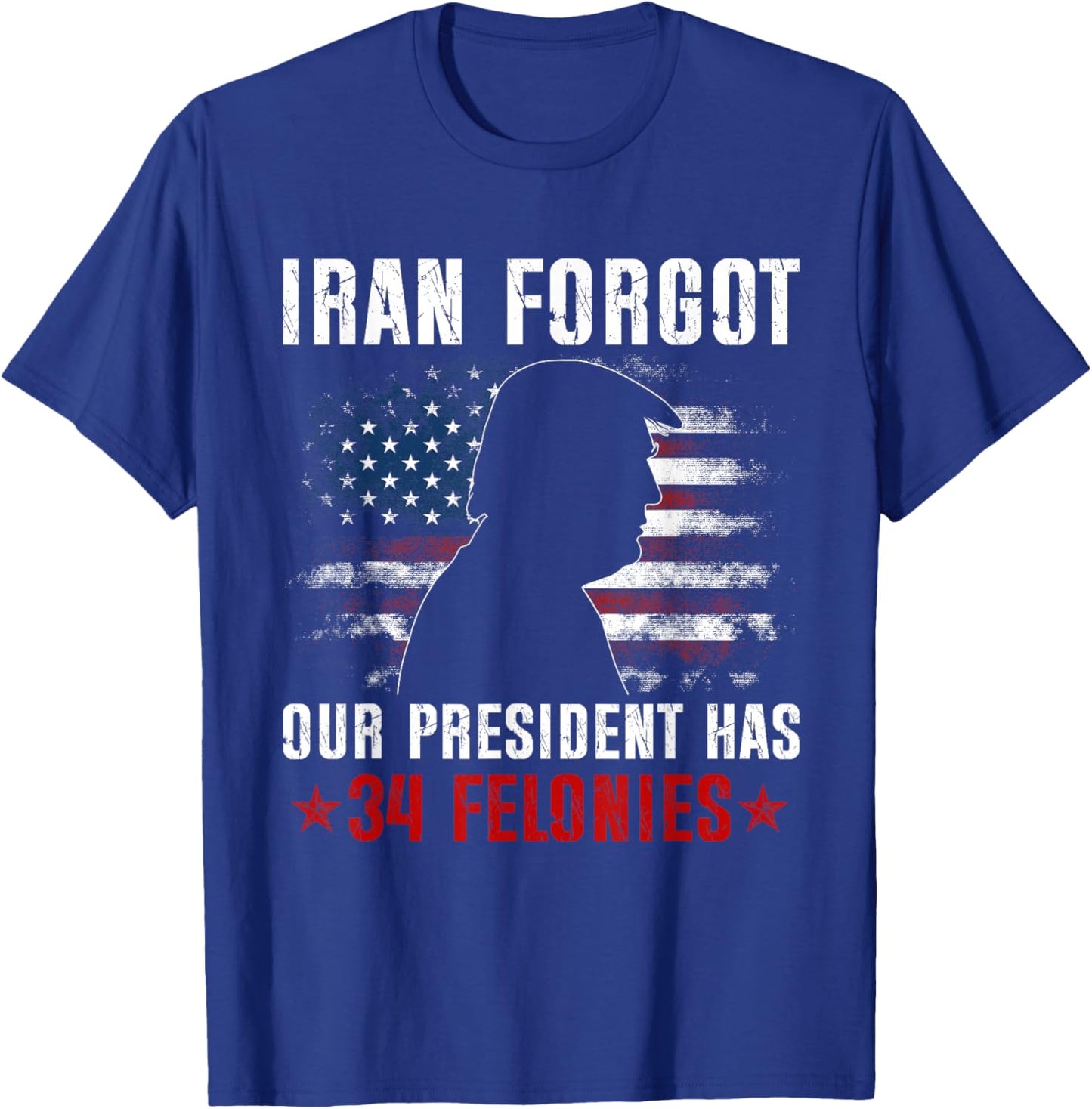 Iran Forgot Our President Has 34 Felonies Vintage US Flag T-Shirt T-Shirt - T-Shirt | Royal
