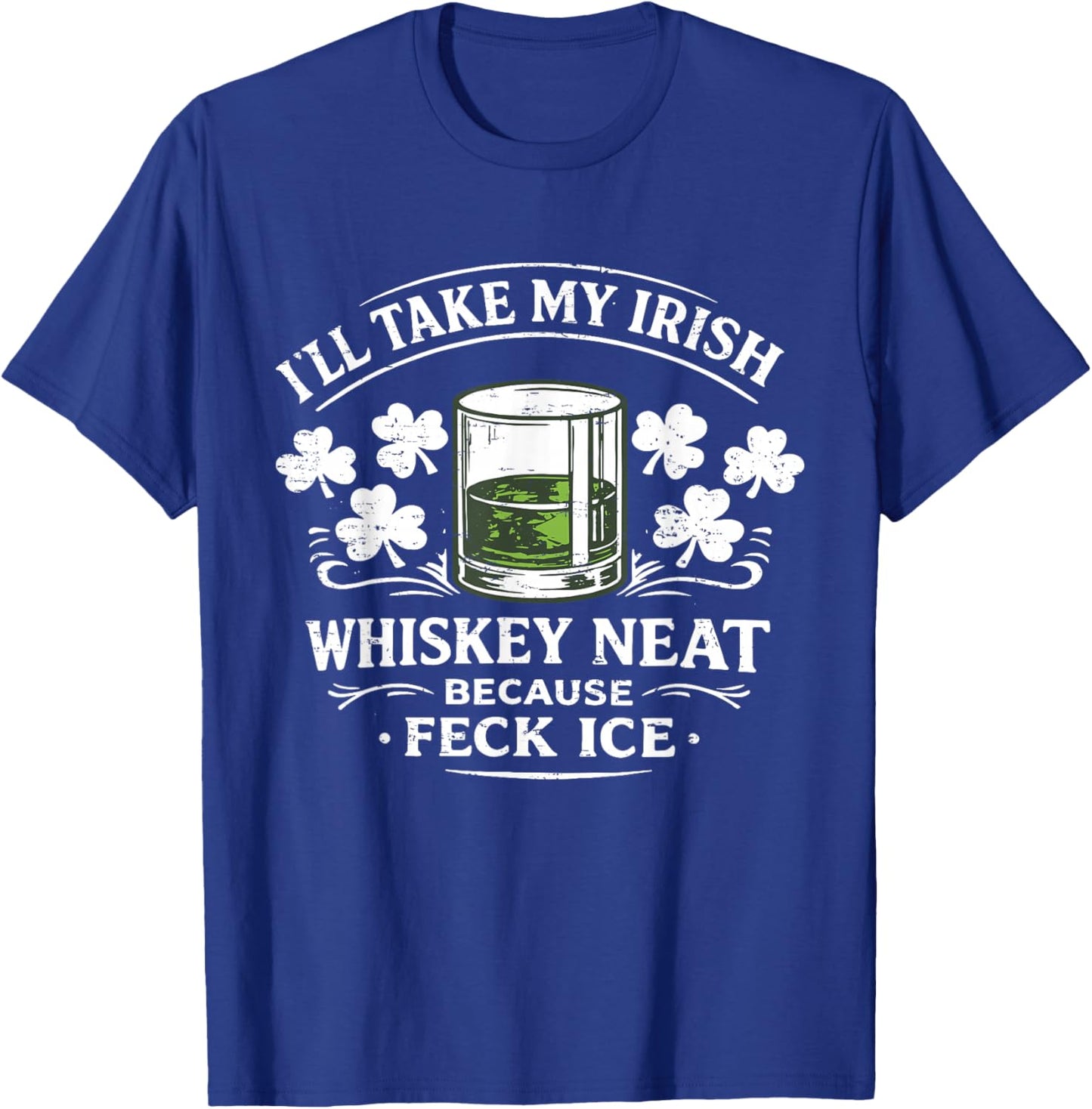 Retro I'll Take My Irish Whiskey Neat Because Feck Ice Funny T-Shirt T-Shirt - T-Shirt | Royal