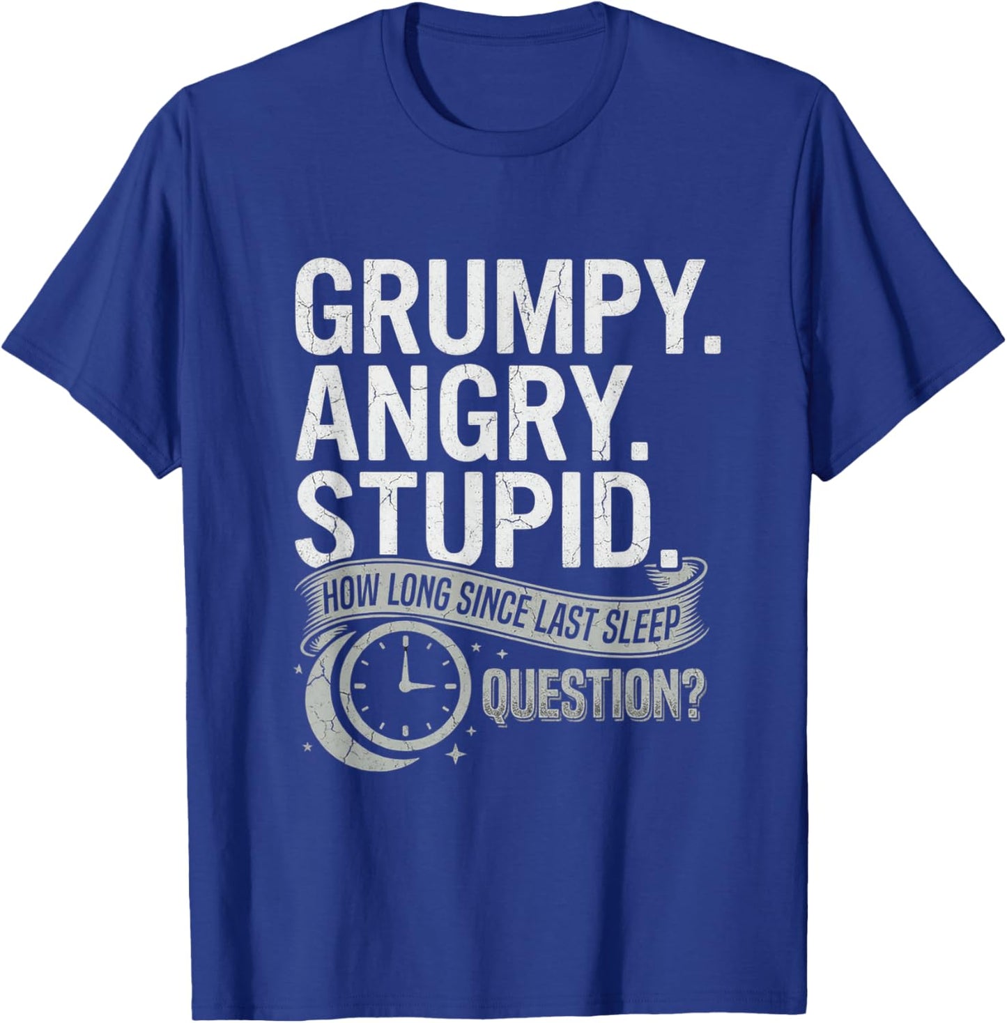 Grumpy Angry Stupid How Long Since Last Sleep Question? T-Shirt T-Shirt - T-Shirt | Royal