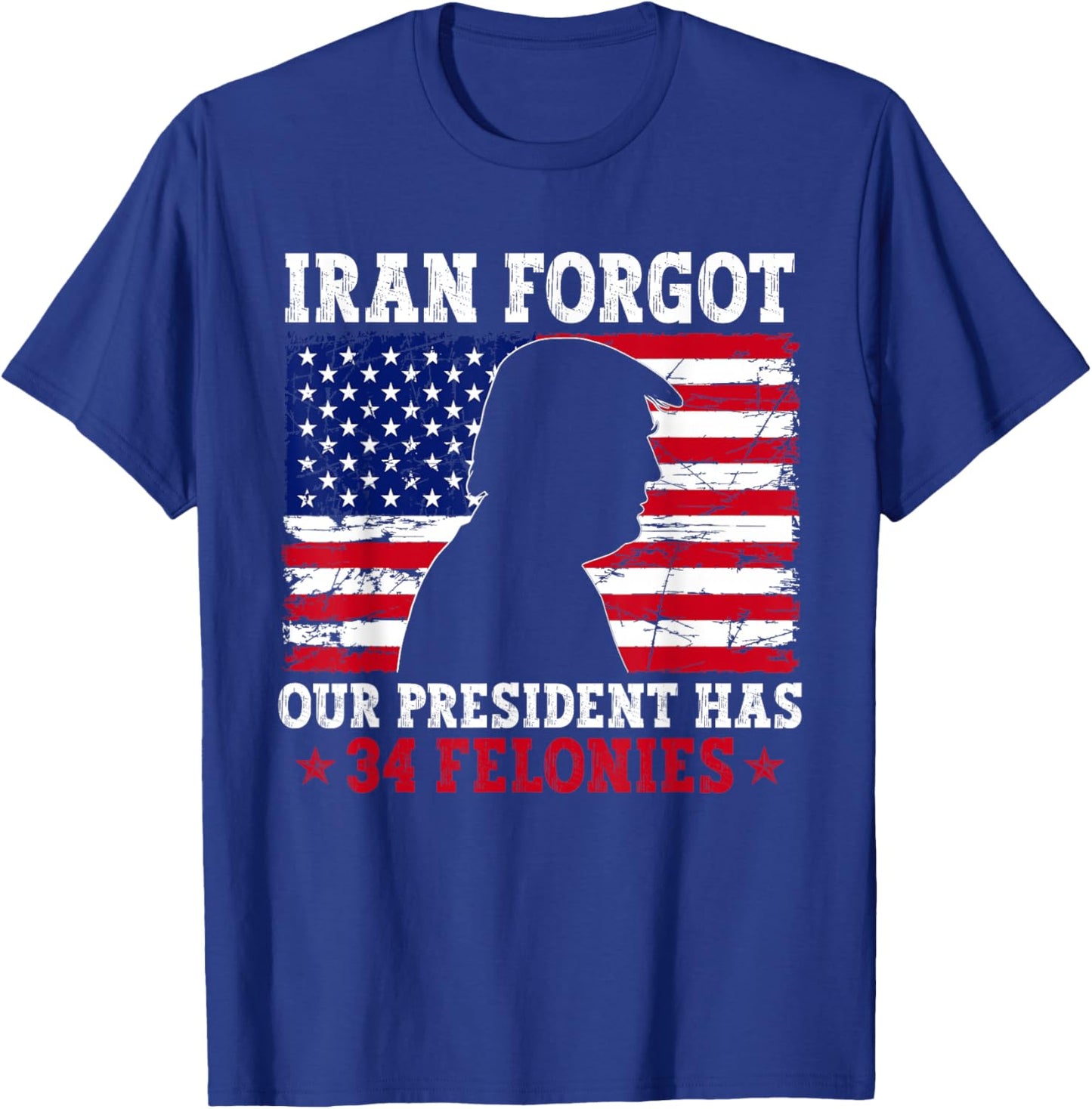 Iran Forgot Our President Has 34 Felonies Vintage US Flag T-Shirt T-Shirt - T-Shirt | Royal