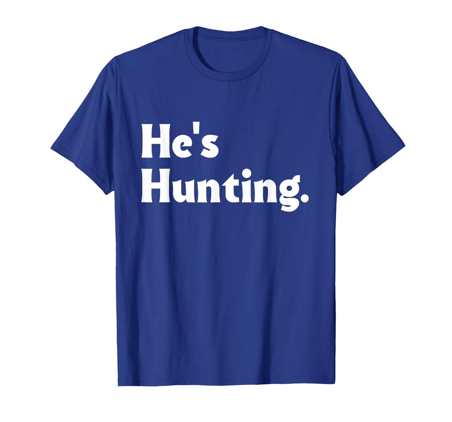 He's Hunting funny gifts T-Shirt