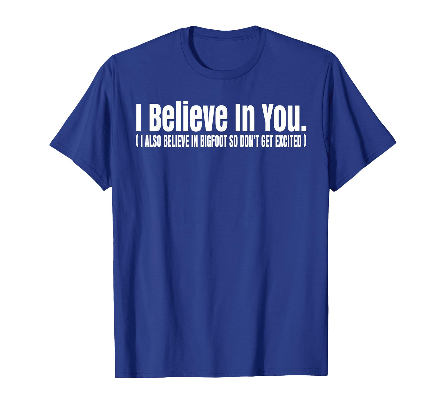 I Believe In You but I Also Believe In Bigfoot Funny T-Shirt