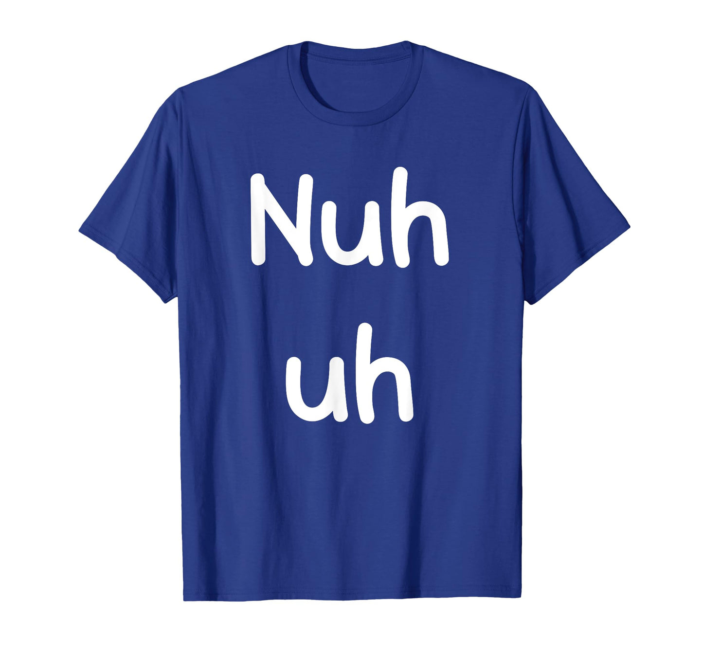 Nuh Uh Funny Sassy Statement Silly Fun Sarcastic Humor T-Shirt