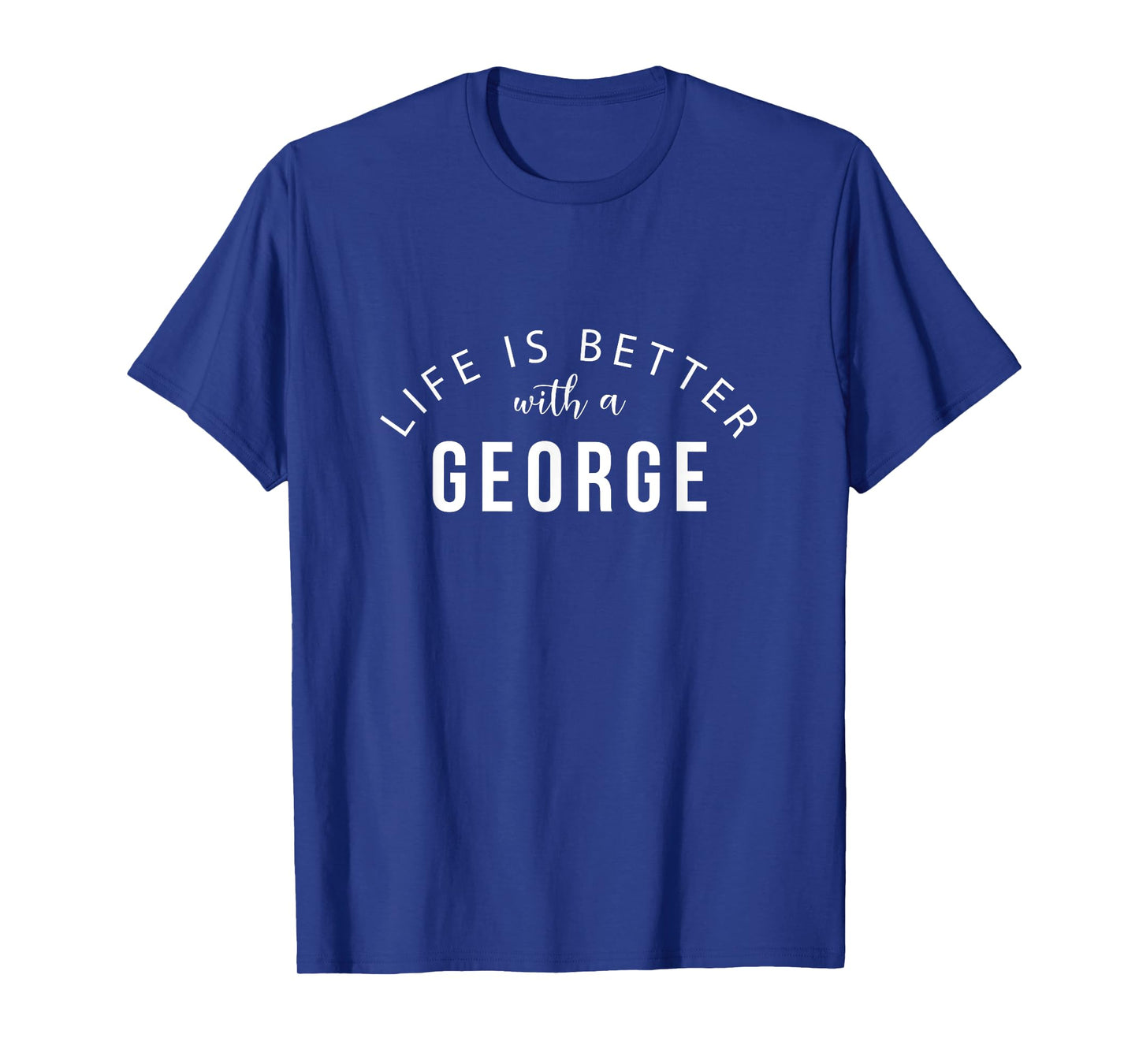 Life is Better with a George Personalized Funny Name T-Shirt