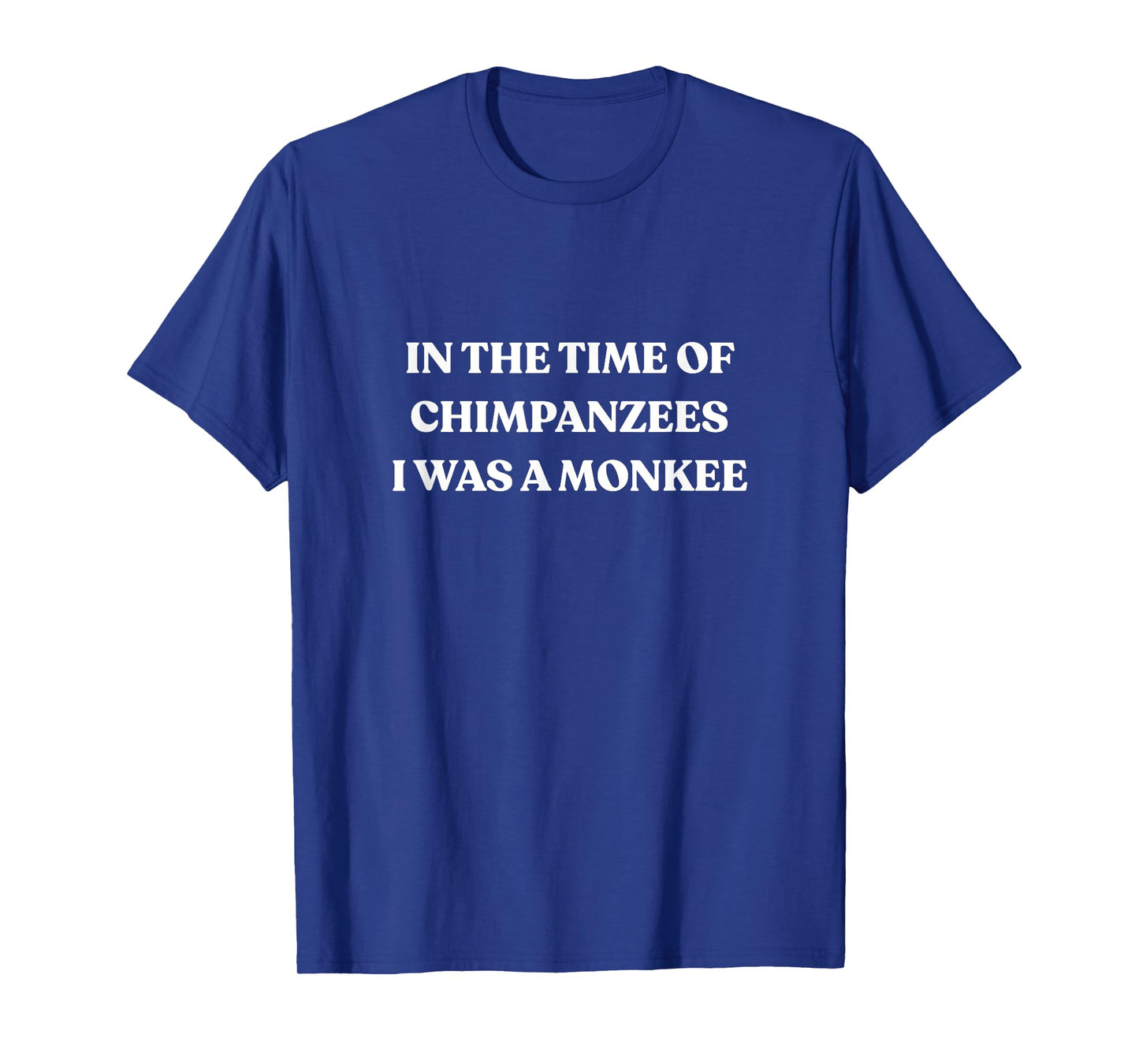 In The Time Of Chimpanzees I Was A Monkey T-Shirt