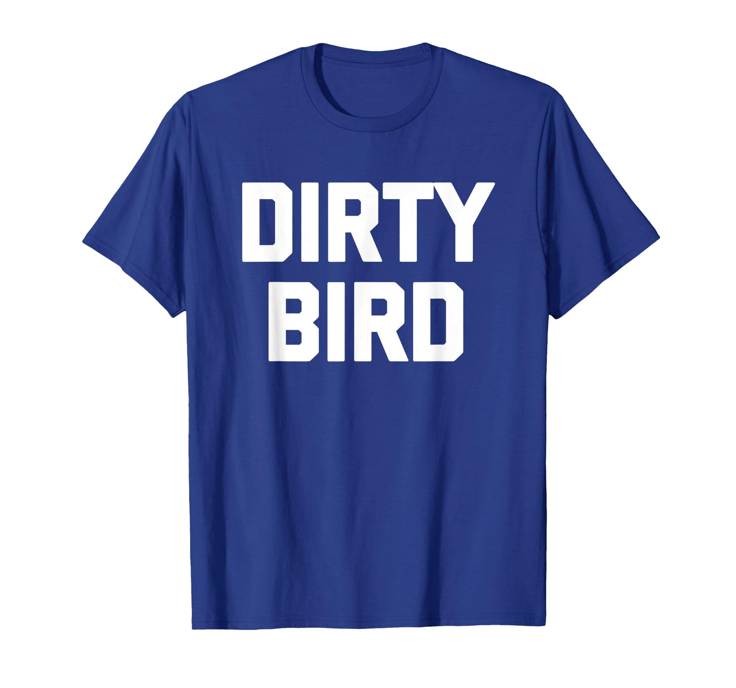 Dirty Bird - Funny Saying Sarcastic Humor Cute Cool Novelty T-Shirt