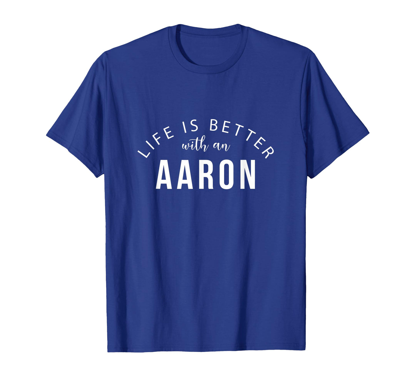 Life is Better with an Aaron Funny First Name Humor Nickname T-Shirt