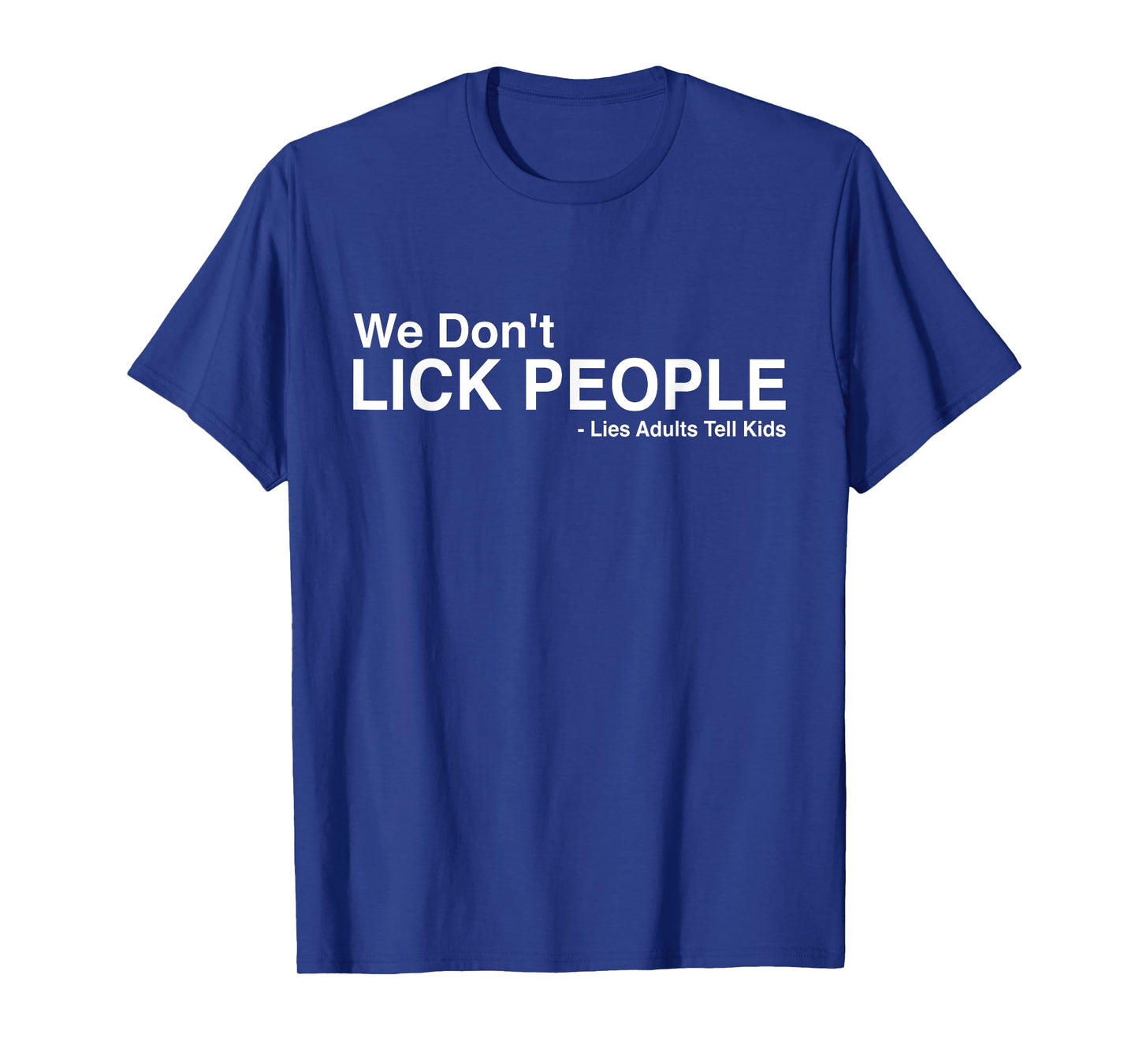 We Don't Lick People Lies Adults Tell Kids Funny Sarcasm T-Shirt