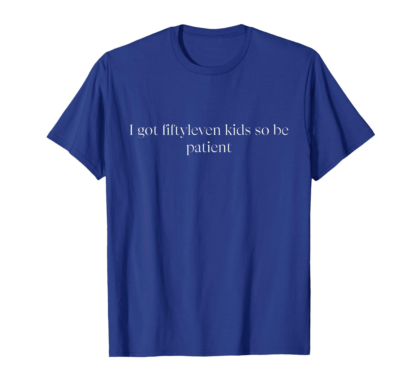 I Got Fiftyleven Kids So Be Patient Funny Kids Mom Family T-Shirt