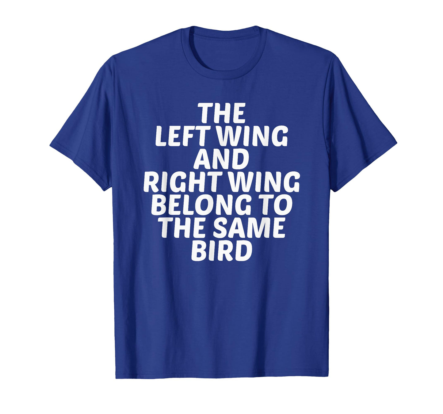 Left Wing Right Wing Belong To The Same Bird T Shirt T-Shirt