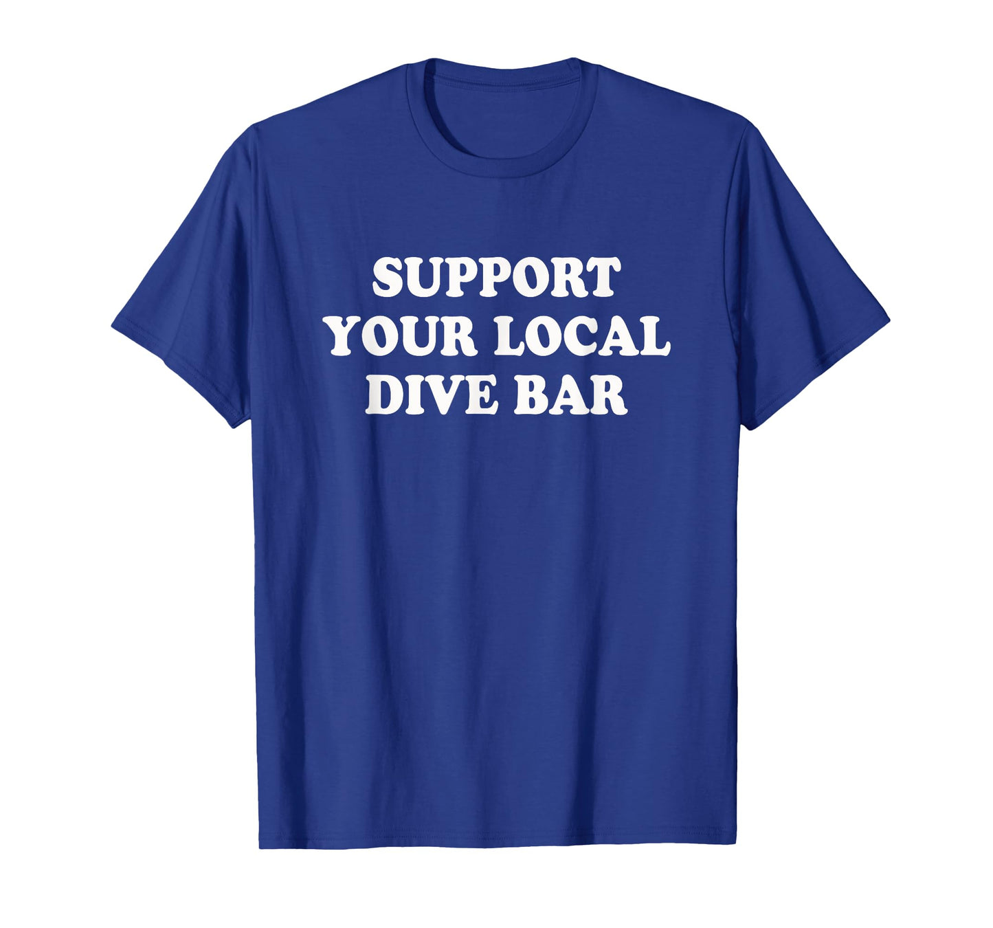 Support your local dive bar | Funny Whiskey Beer T-Shirt T-Shirt
