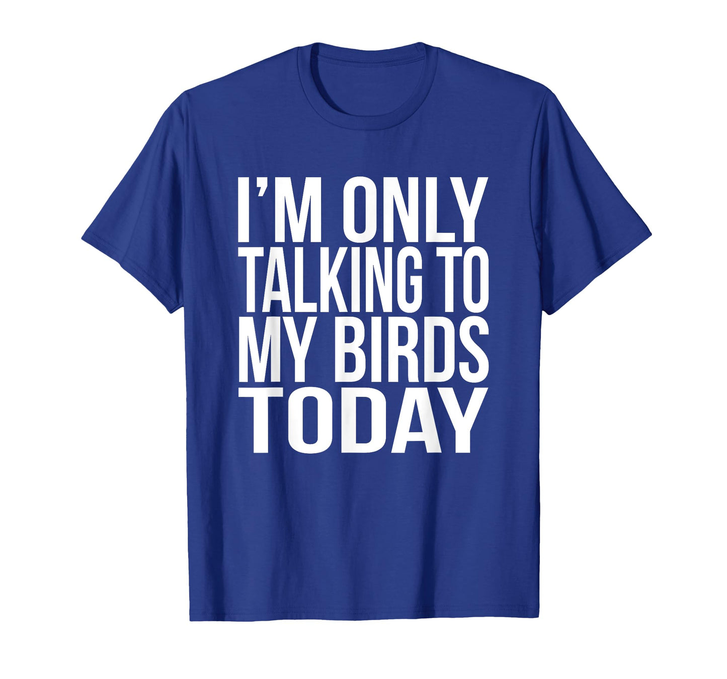 I'm Only Talking To My Birds Today Gift For A Pet Bird Lover T-Shirt
