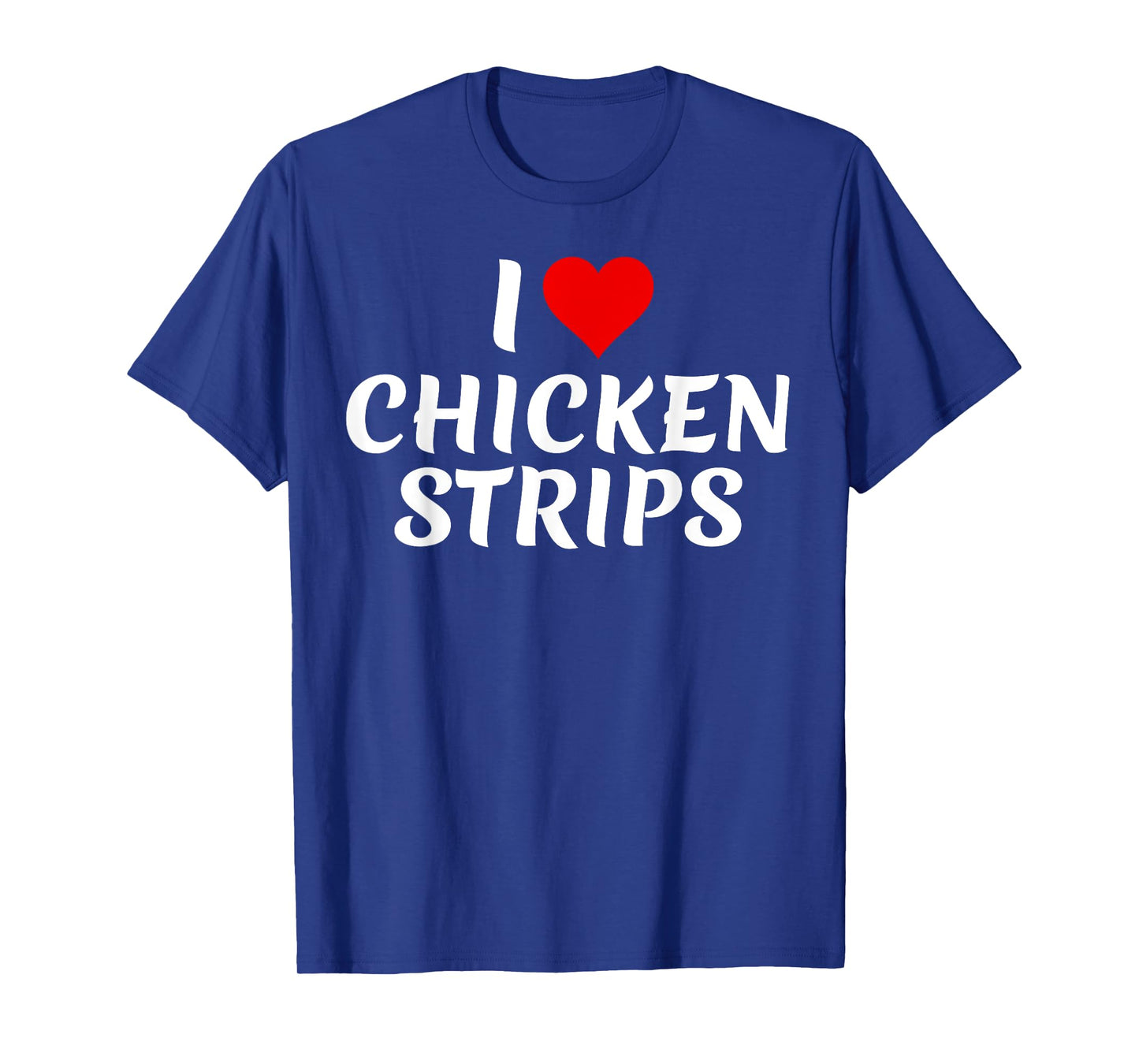 I Love Chicken Strips Tasty Fried Food Lover Funny T-Shirt