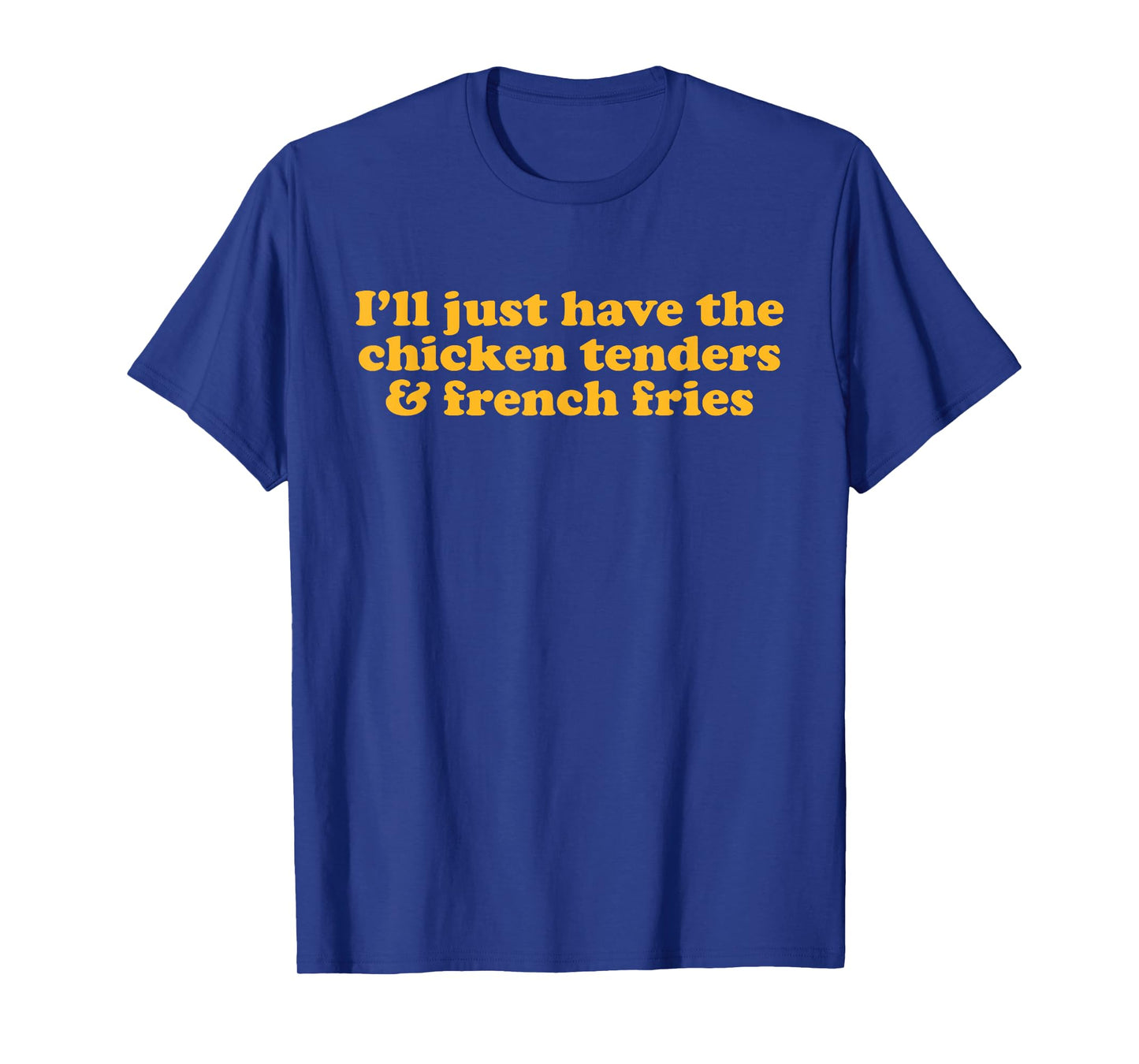 Chicken Tenders and Fries Witty Humor for Food Lovers Quote T-Shirt