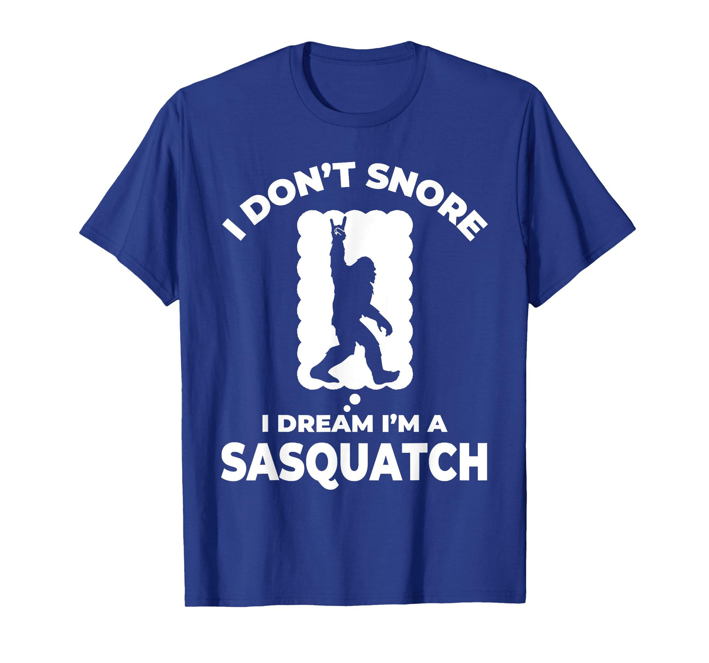 Funny Bigfoot I Don't Snore I Dream I'm A Sasquatch T-Shirt