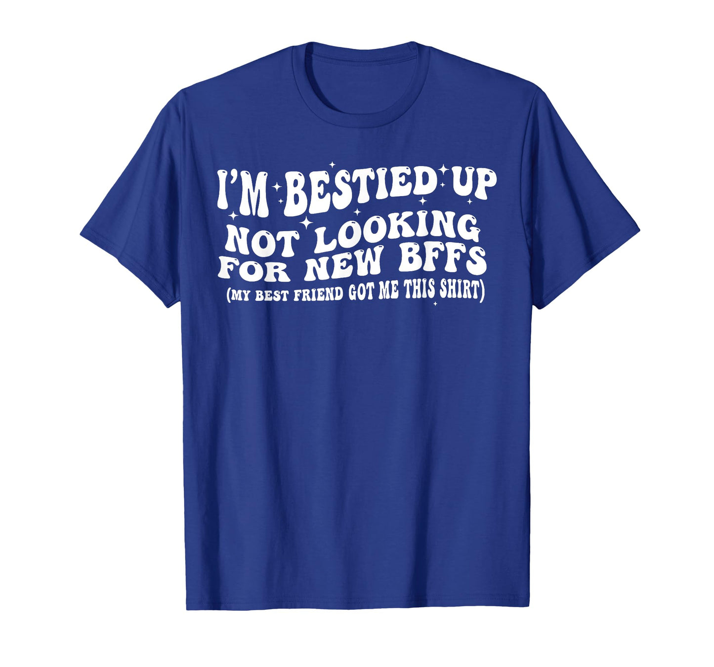 I'm Bestied Up Not Looking For New BFFS T-Shirt