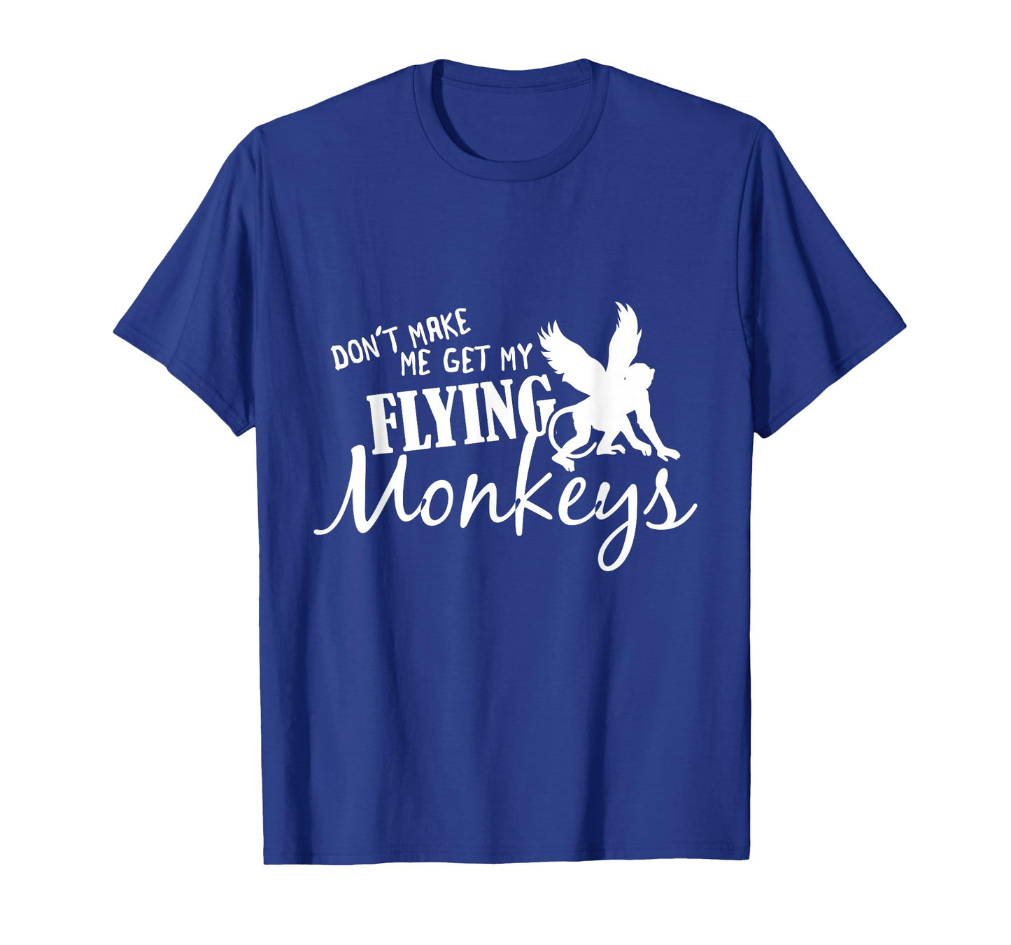 Flying Monkeys T-Shirt - Don't Make Me Get My Flying Monkeys T-Shirt