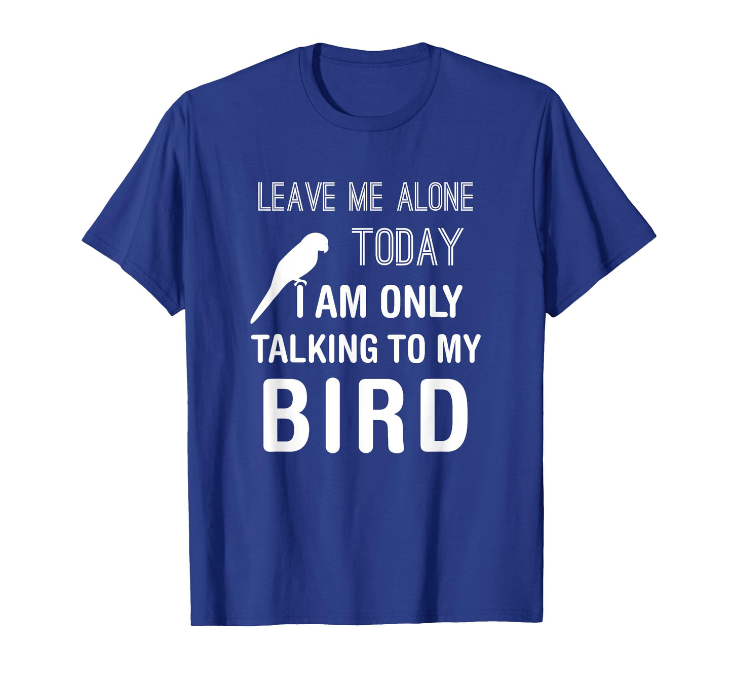 I Am Only Talking To My Bird, Parakeet Parrot Lover Present T-Shirt