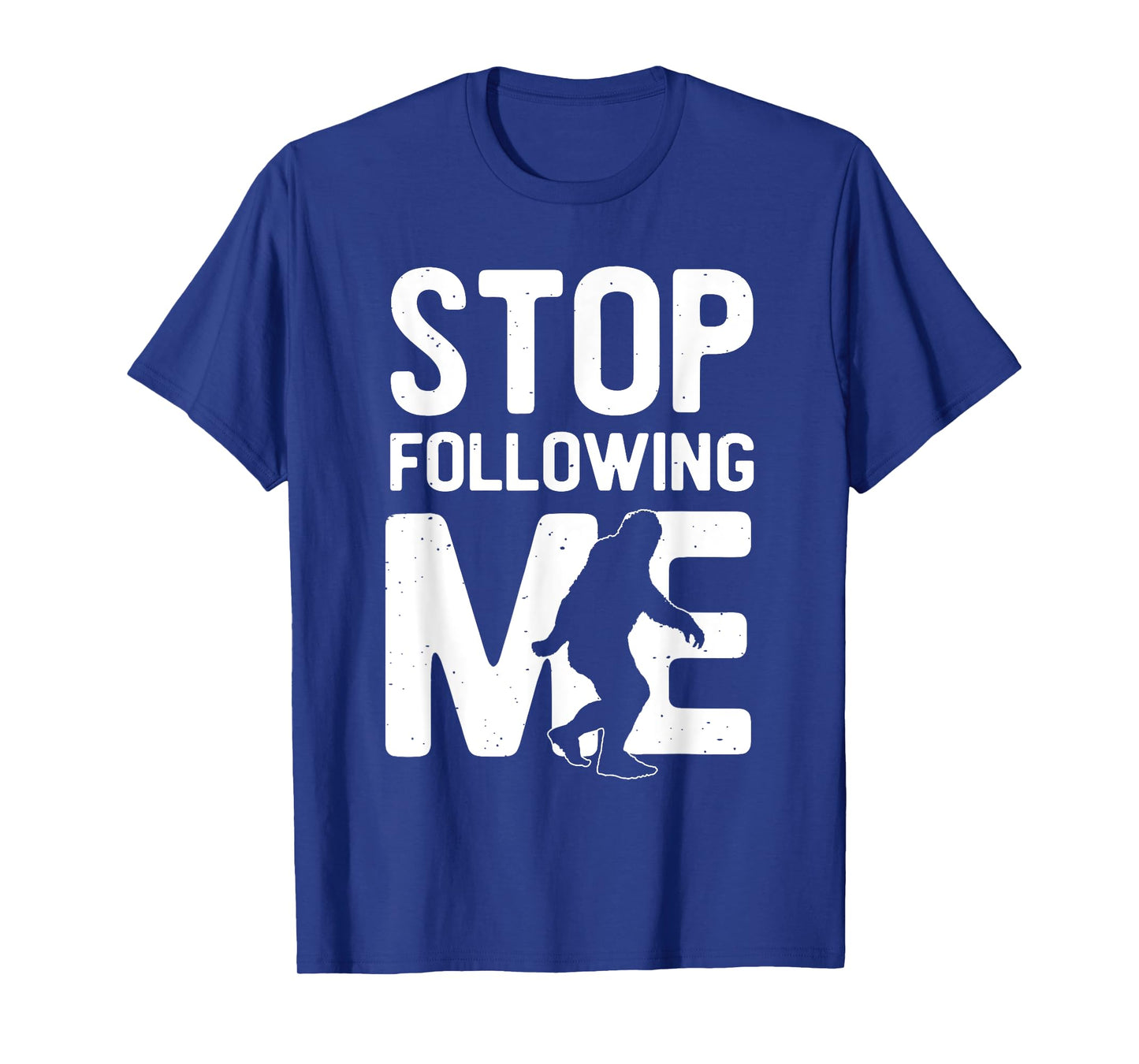 Bigfoot - Stop Following Me T-Shirt