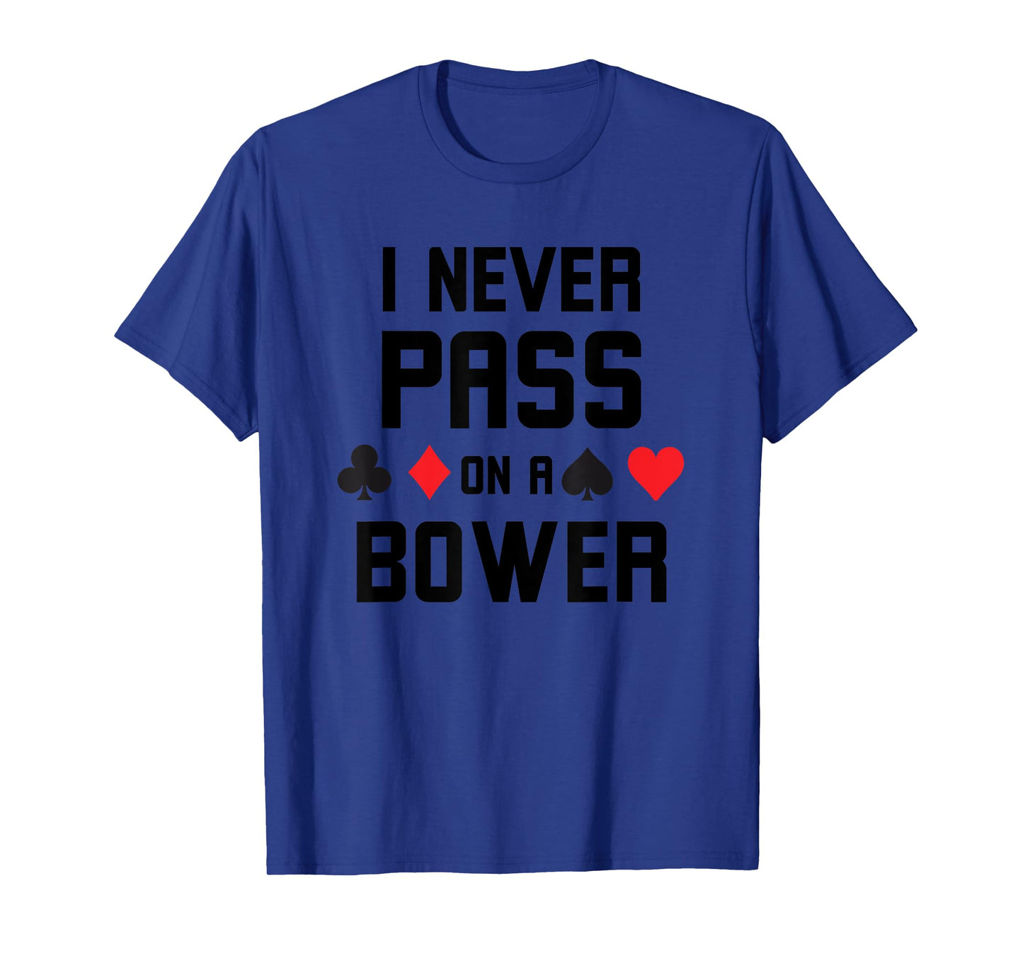 I never pass on a bower Funny Euchre player humor T-Shirt