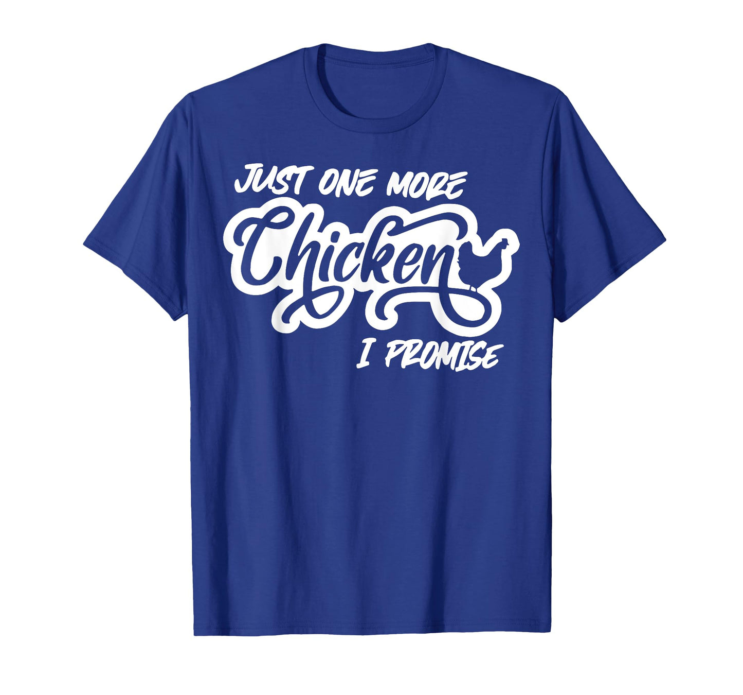 Just One More Chicken I Promise T-Shirt
