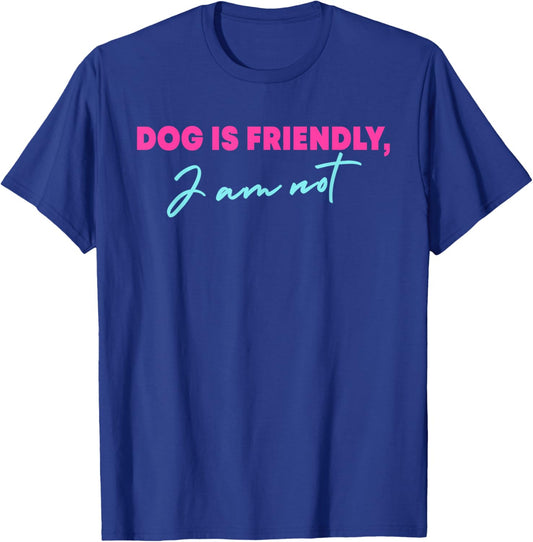 Dog Is Friendly I Am Not Funny Saying Quote For Men Women T-Shirt