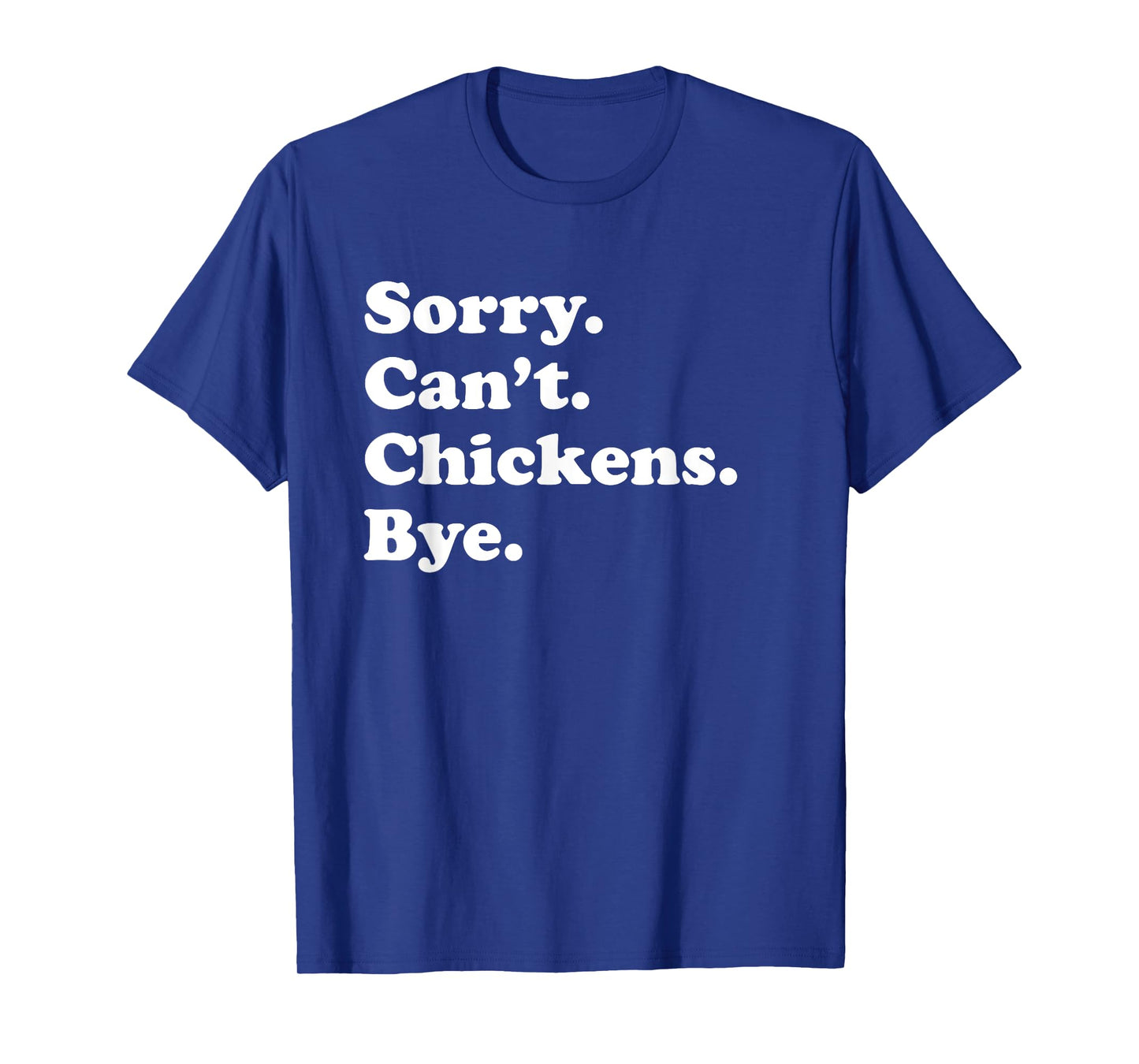 Sorry Can't Chickens Bye - Funny Chicken T-Shirt