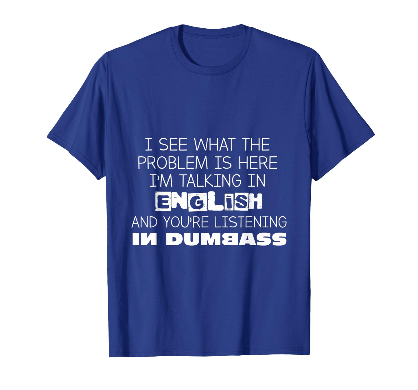 I'm Talking In English And You're Listening In Dumbass Funny T-Shirt