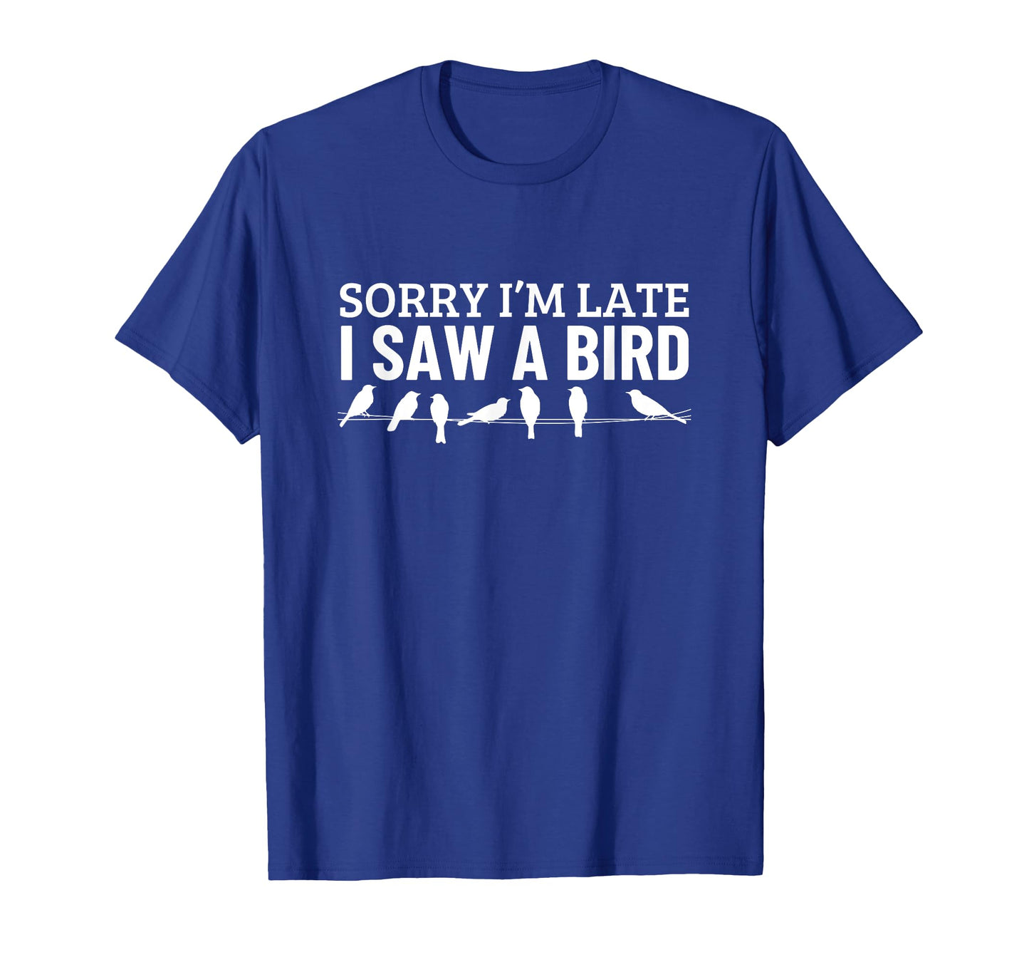 Sorry I'm Late I Saw A Bird Funny Bird Watching T-Shirt