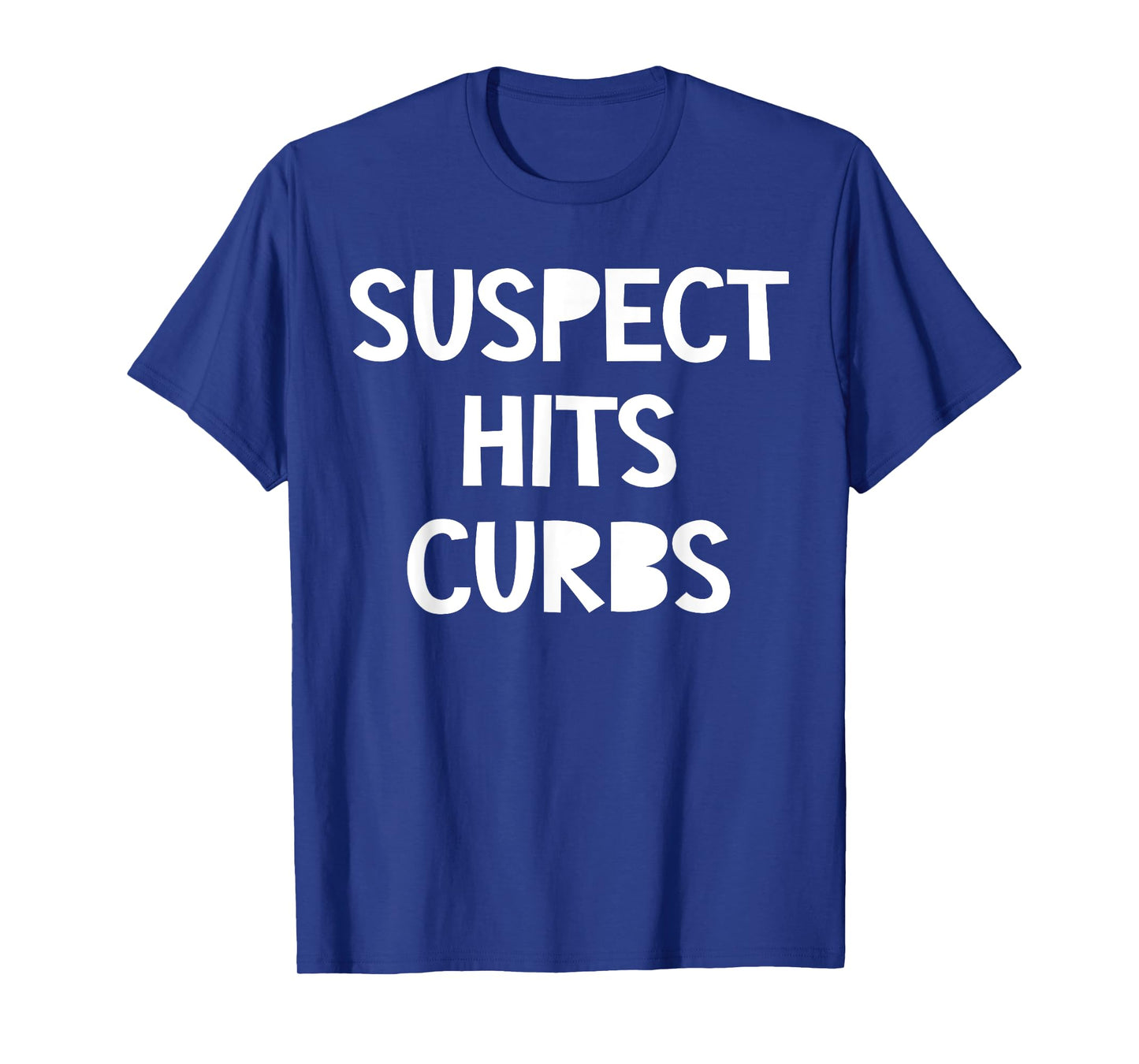 Suspect Hits Curbs Shirt Funny Saying Quote For Men Women T-Shirt