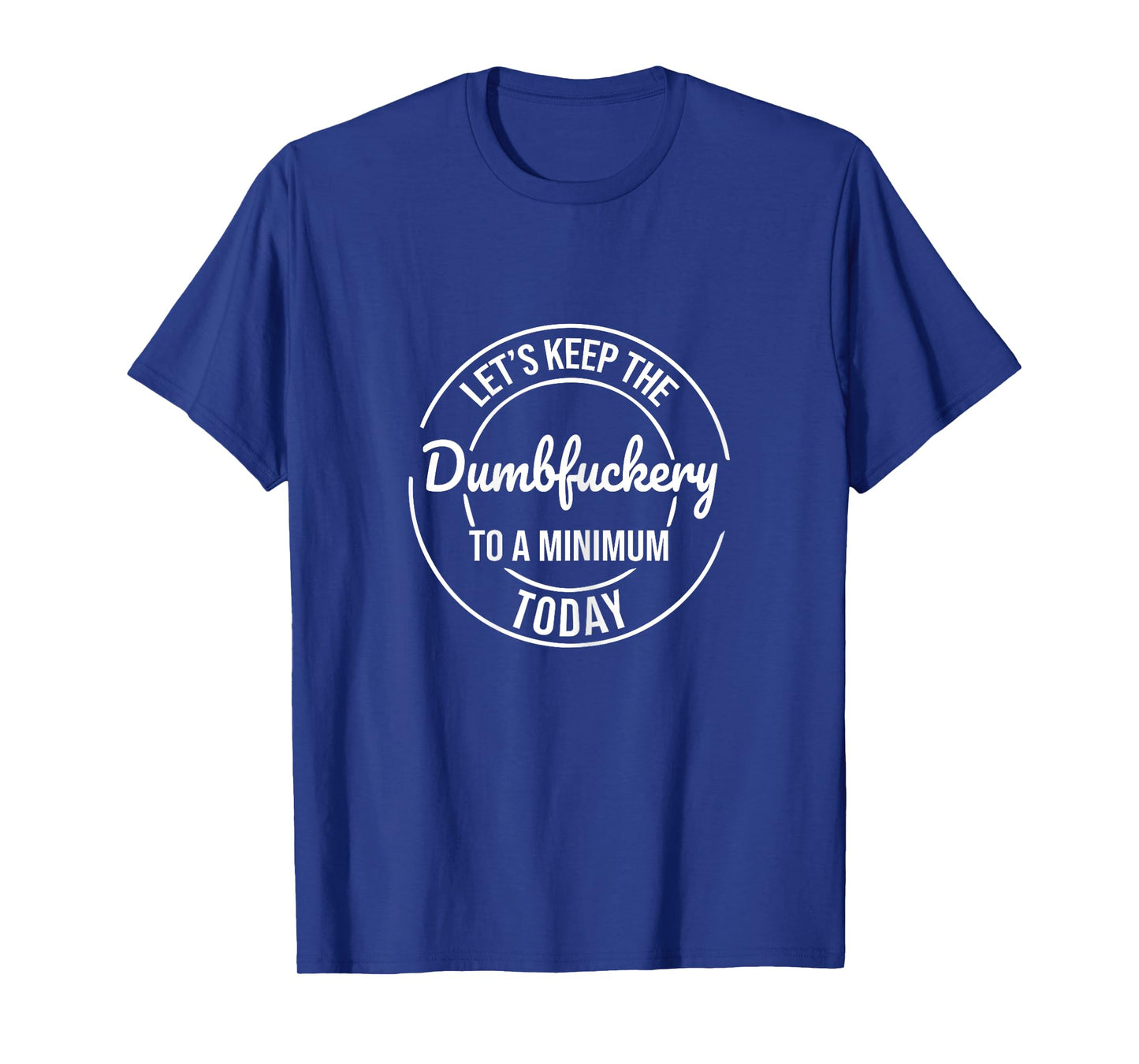 Funny Coworker Let's Keep The Dumb f to a Minimum Today T-Shirt