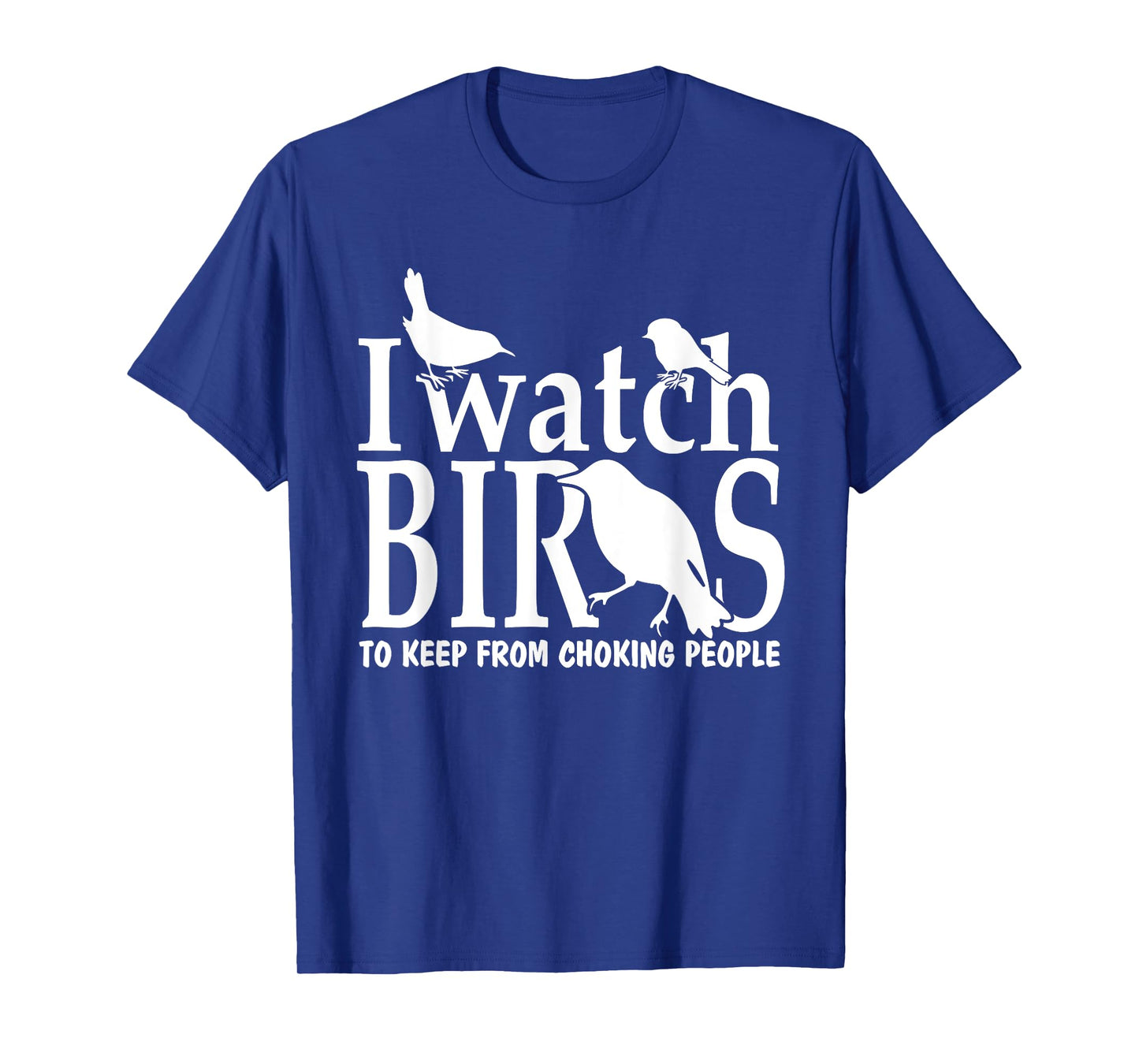 I Watch Birds to Keep From Choking People Bird Watcher Shirt T-Shirt