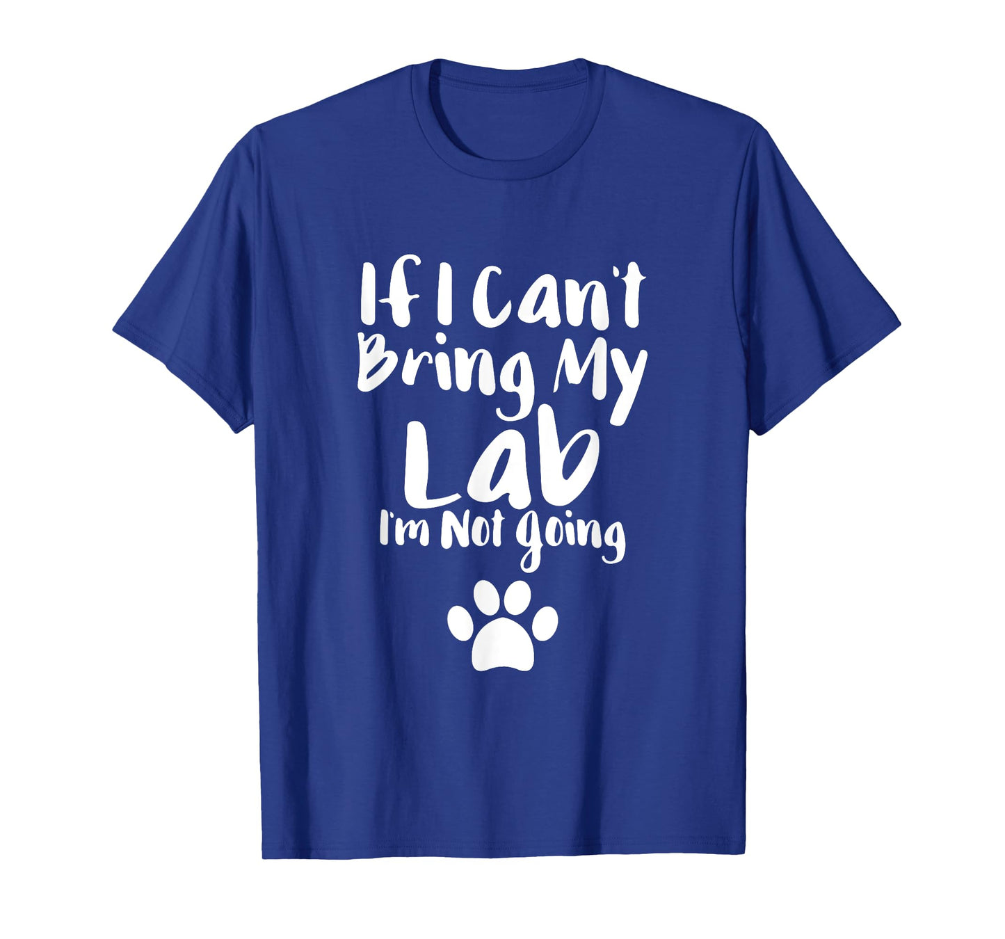 If I Can't Bring My Lab I'm Not Going T Shirt Labrador Love
